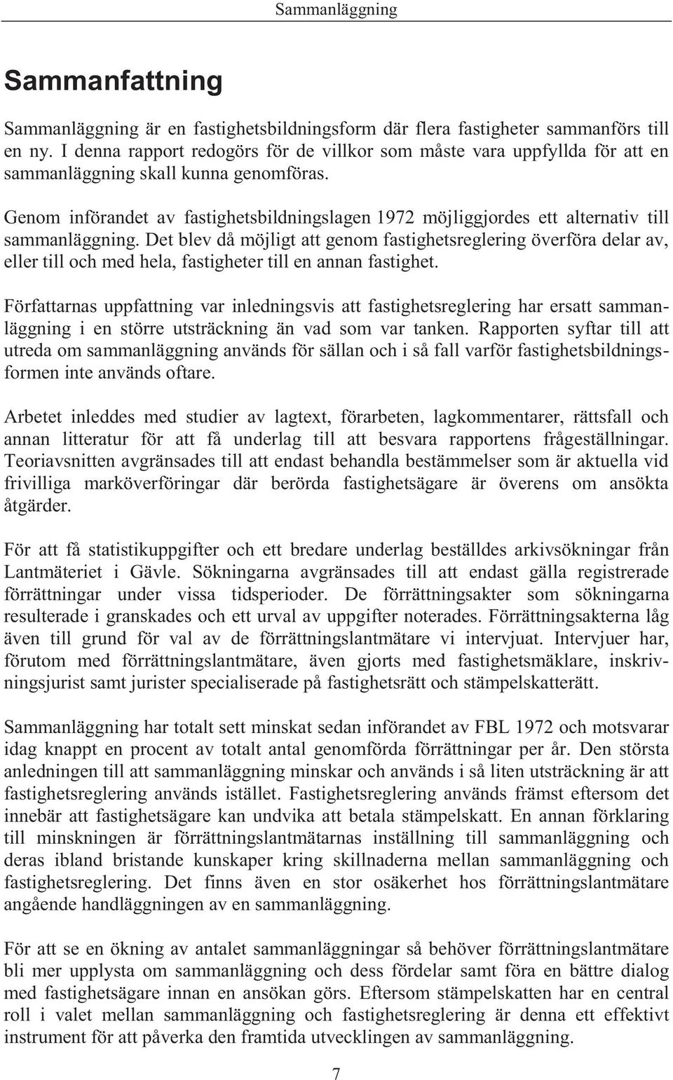 Genom införandet av fastighetsbildningslagen 1972 möjliggjordes ett alternativ till sammanläggning.