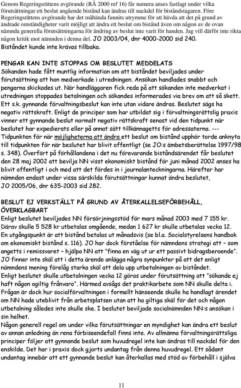 generella förutsättningarna för ändring av beslut inte varit för handen. Jag vill därför inte rikta någon kritik mot nämnden i denna del. JO 2003/04, dnr 4000-2000 sid 240.