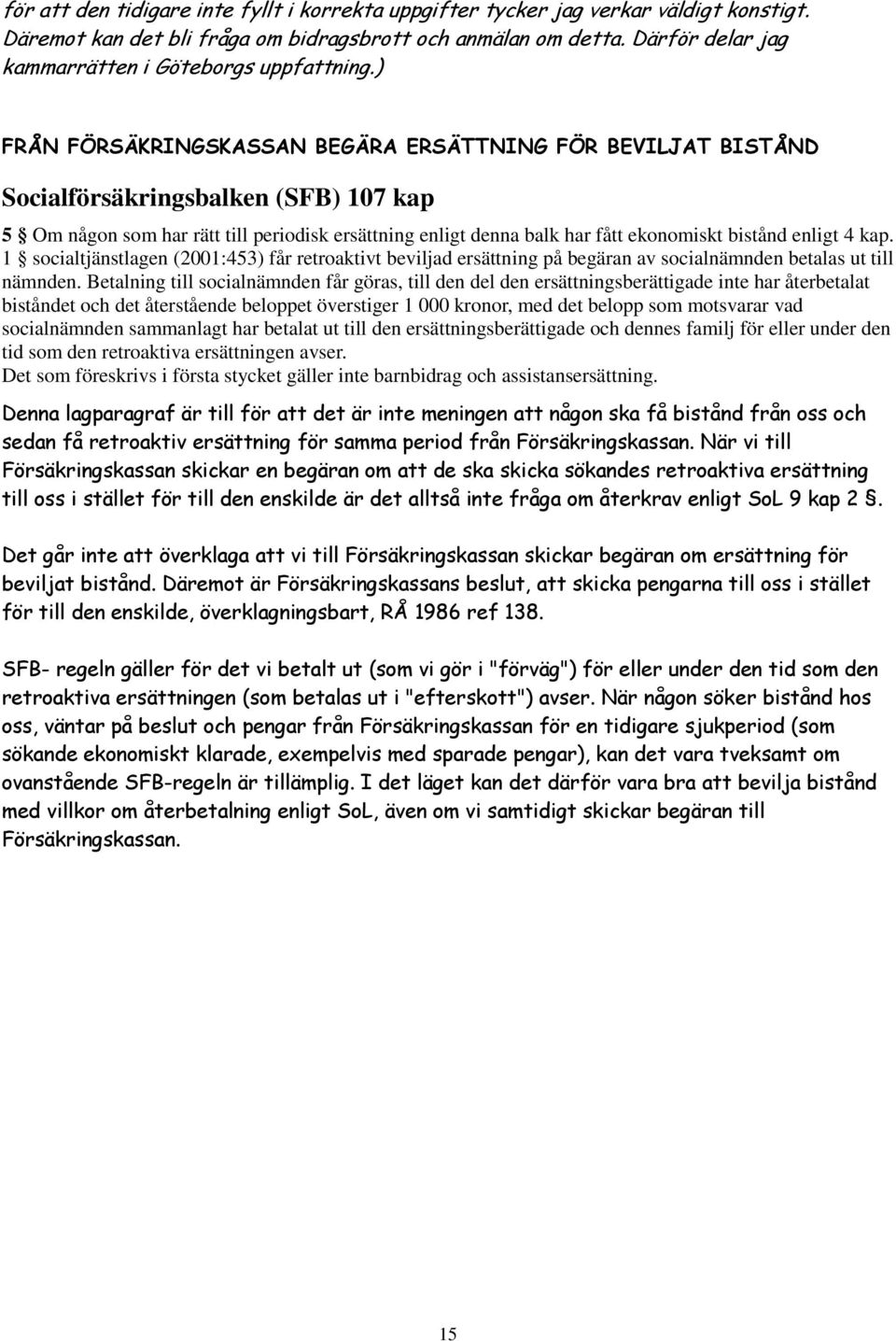 ) FRÅN FÖRSÄKRINGSKASSAN BEGÄRA ERSÄTTNING FÖR BEVILJAT BISTÅND Socialförsäkringsbalken (SFB) 107 kap 5 Om någon som har rätt till periodisk ersättning enligt denna balk har fått ekonomiskt bistånd