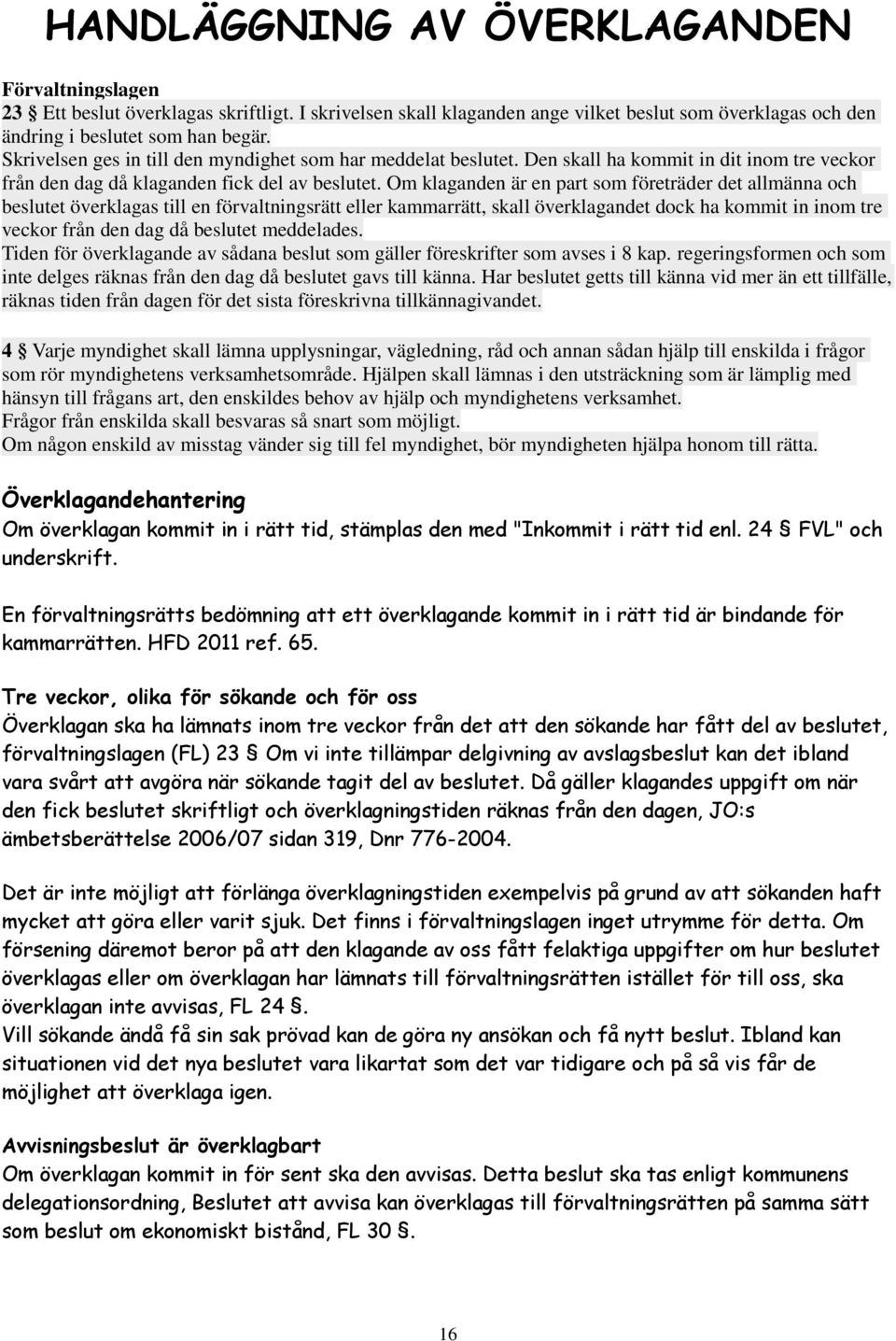 Om klaganden är en part som företräder det allmänna och beslutet överklagas till en förvaltningsrätt eller kammarrätt, skall överklagandet dock ha kommit in inom tre veckor från den dag då beslutet