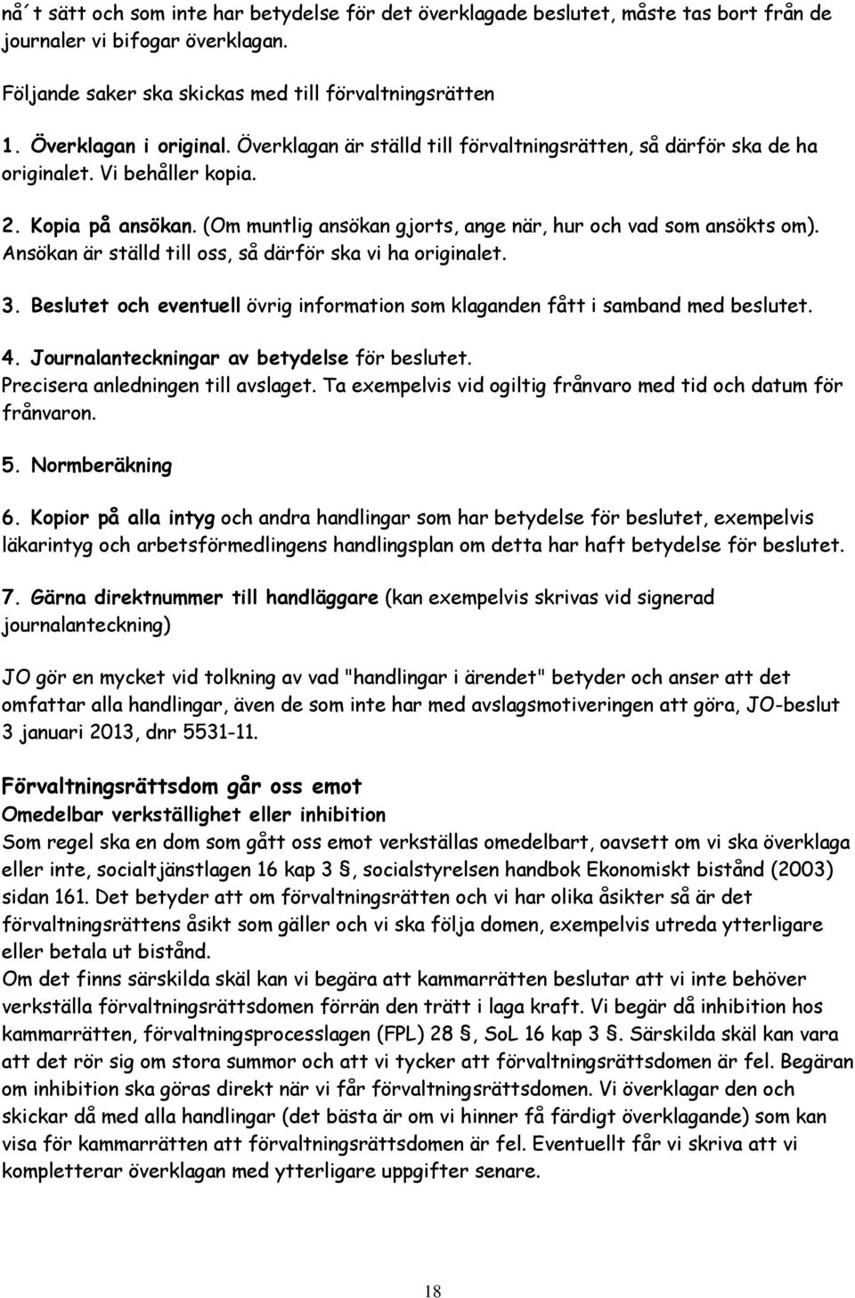 (Om muntlig ansökan gjorts, ange när, hur och vad som ansökts om). Ansökan är ställd till oss, så därför ska vi ha originalet. 3.