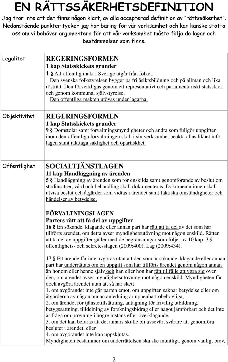 Legalitet REGERINGSFORMEN 1 kap Statsskickets grunder 1 All offentlig makt i Sverige utgår från folket. Den svenska folkstyrelsen bygger på fri åsiktsbildning och på allmän och lika rösträtt.