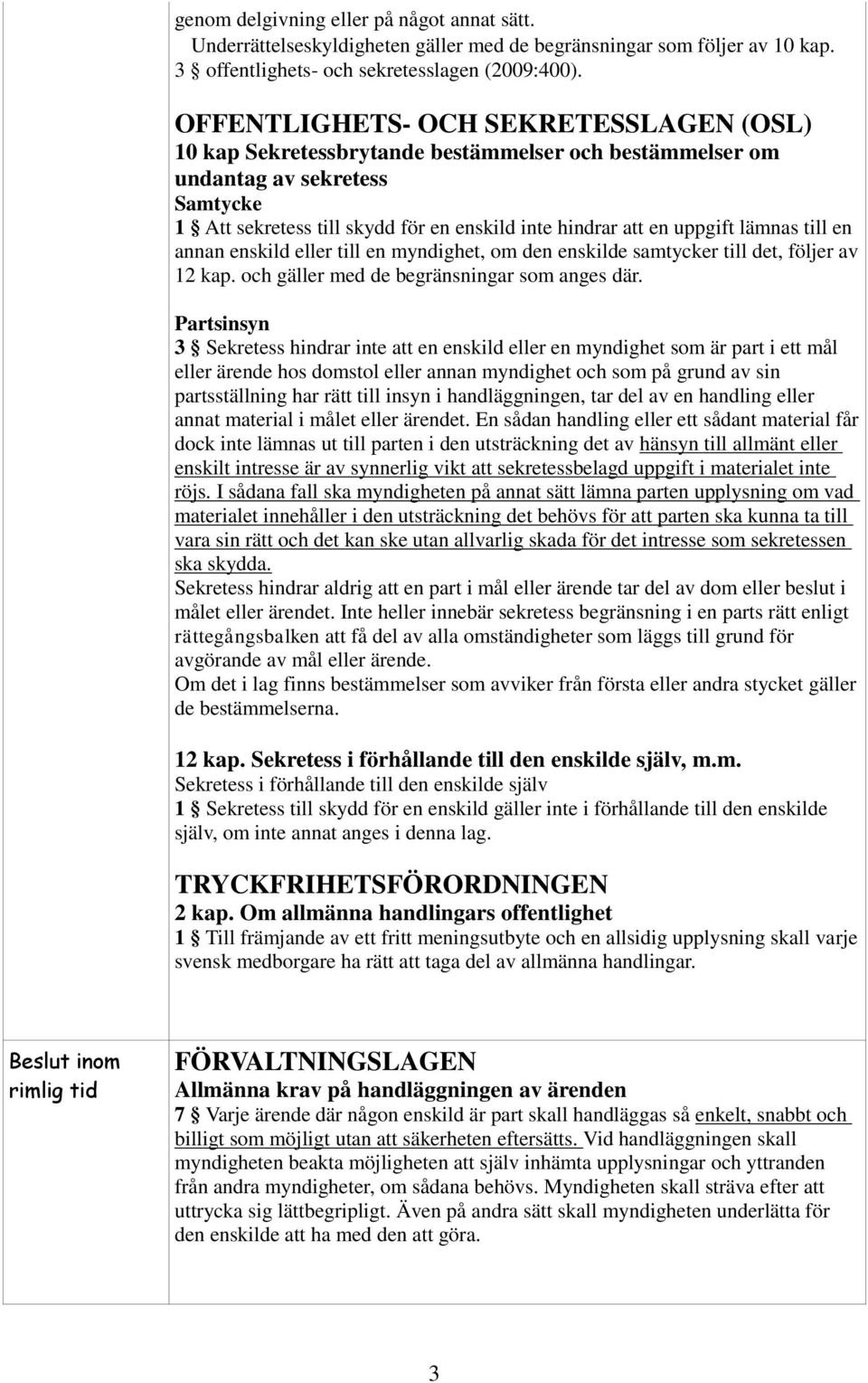 lämnas till en annan enskild eller till en myndighet, om den enskilde samtycker till det, följer av 12 kap. och gäller med de begränsningar som anges där.