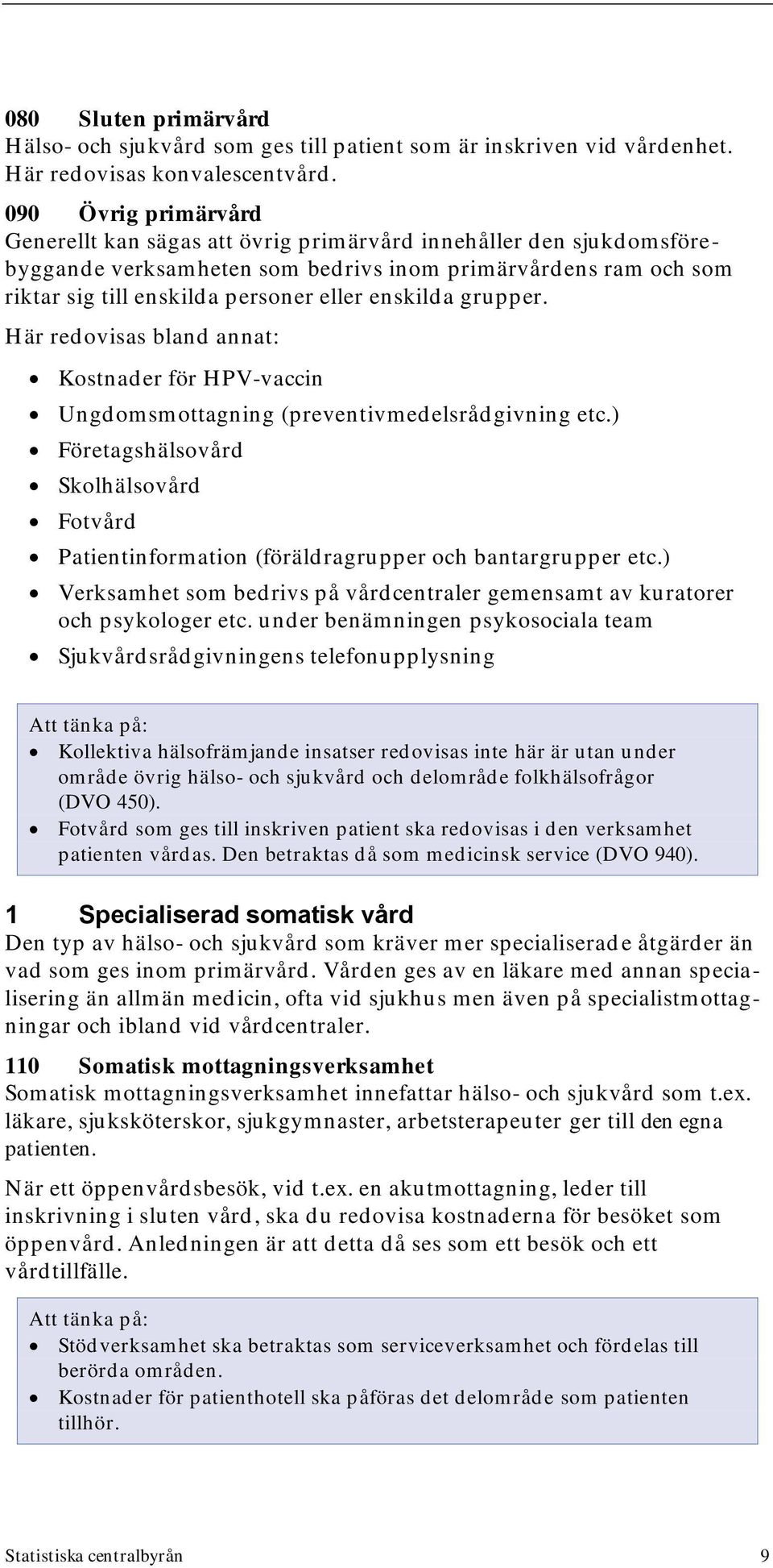 enskilda grupper. Här redovisas bland annat: Kostnader för HPV-vaccin Ungdomsmottagning (preventivmedelsrådgivning etc.