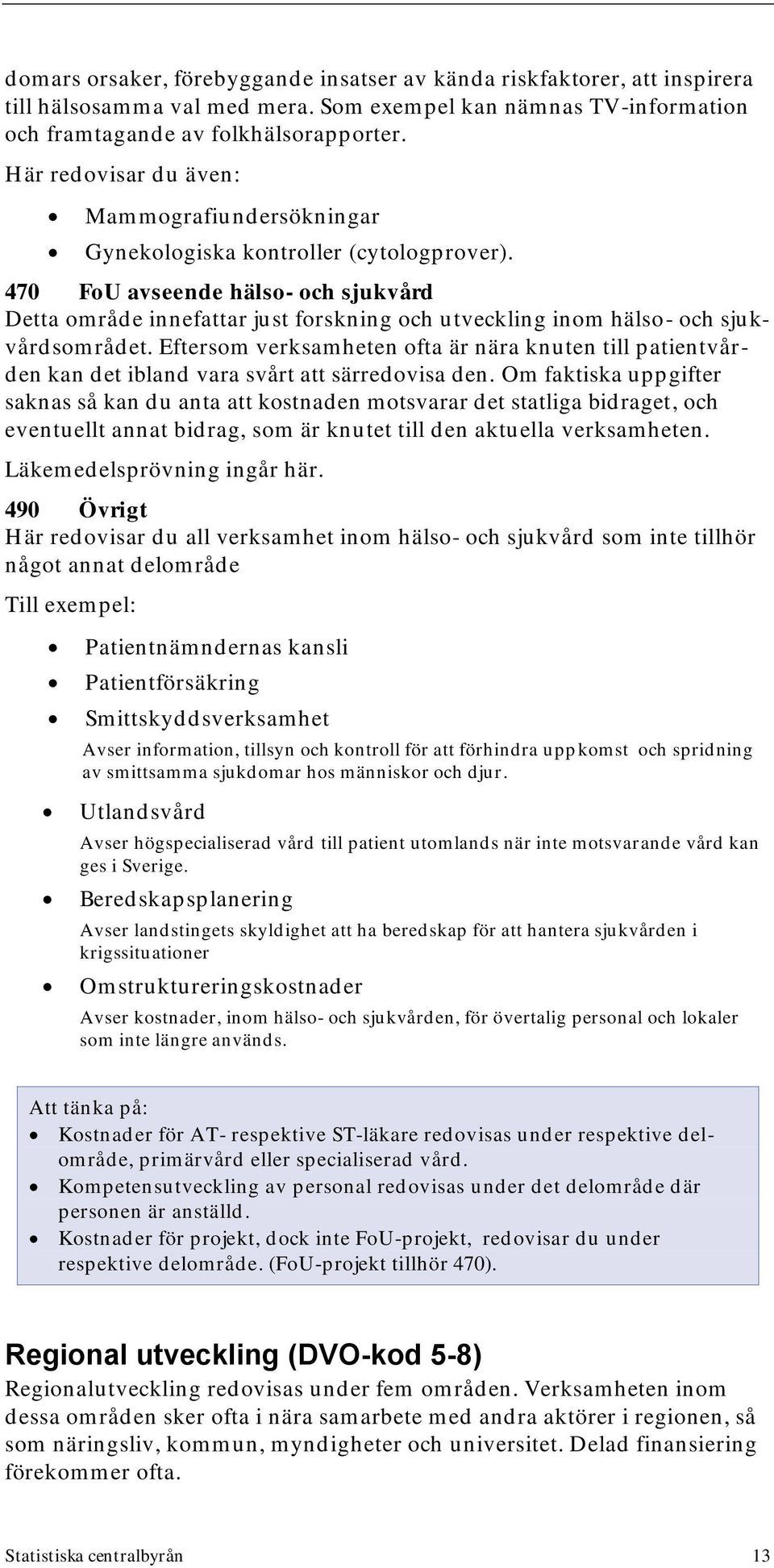 470 FoU avseende hälso- och sjukvård Detta om råd e innefattar just forskning och utveckling inom hälso- och sjukvårdsområdet.