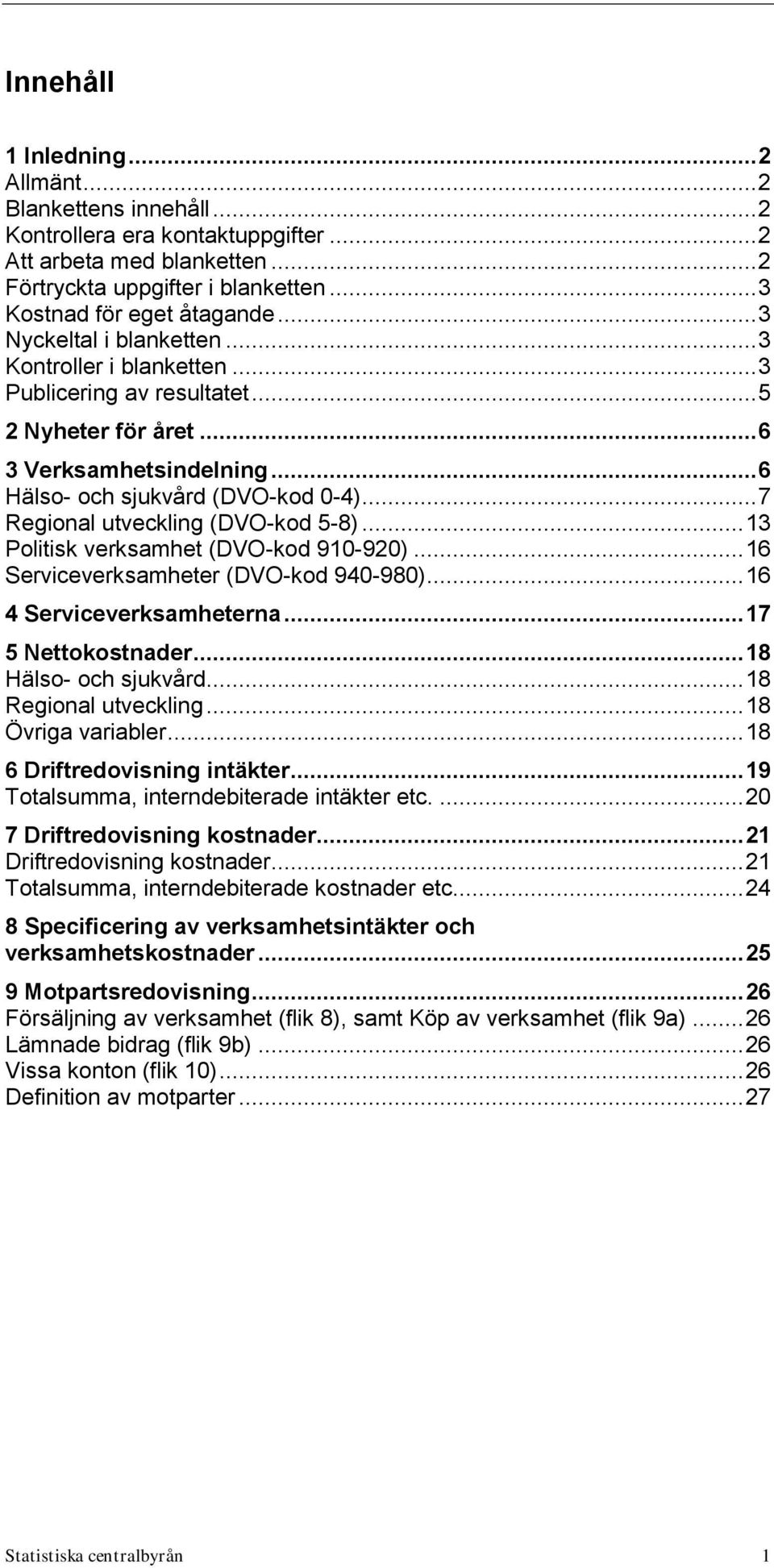 .. 7 Regional utveckling (DVO-kod 5-8)... 13 Politisk verksamhet (DVO-kod 910-920)... 16 Serviceverksamheter (DVO-kod 940-980)... 16 4 Serviceverksamheterna... 17 5 Nettokostnader.