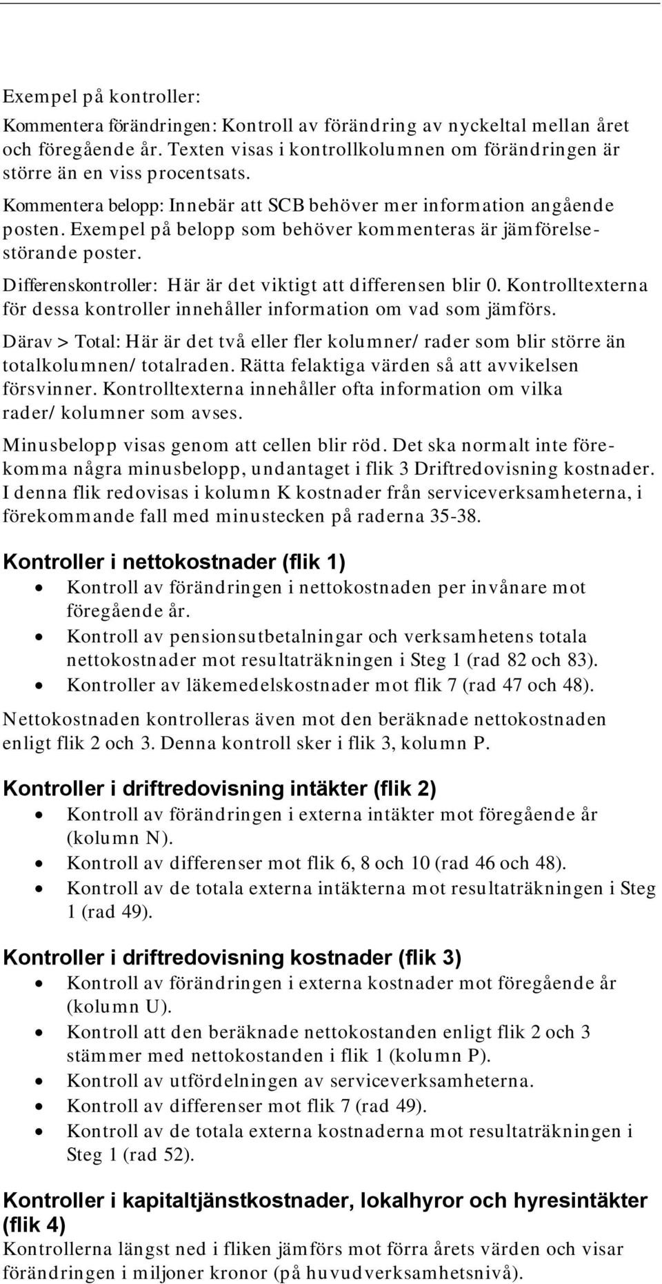 Differenskontroller: Här är det viktigt att differensen blir 0. Kontrolltexterna för dessa kontroller innehåller information om vad som jämförs.