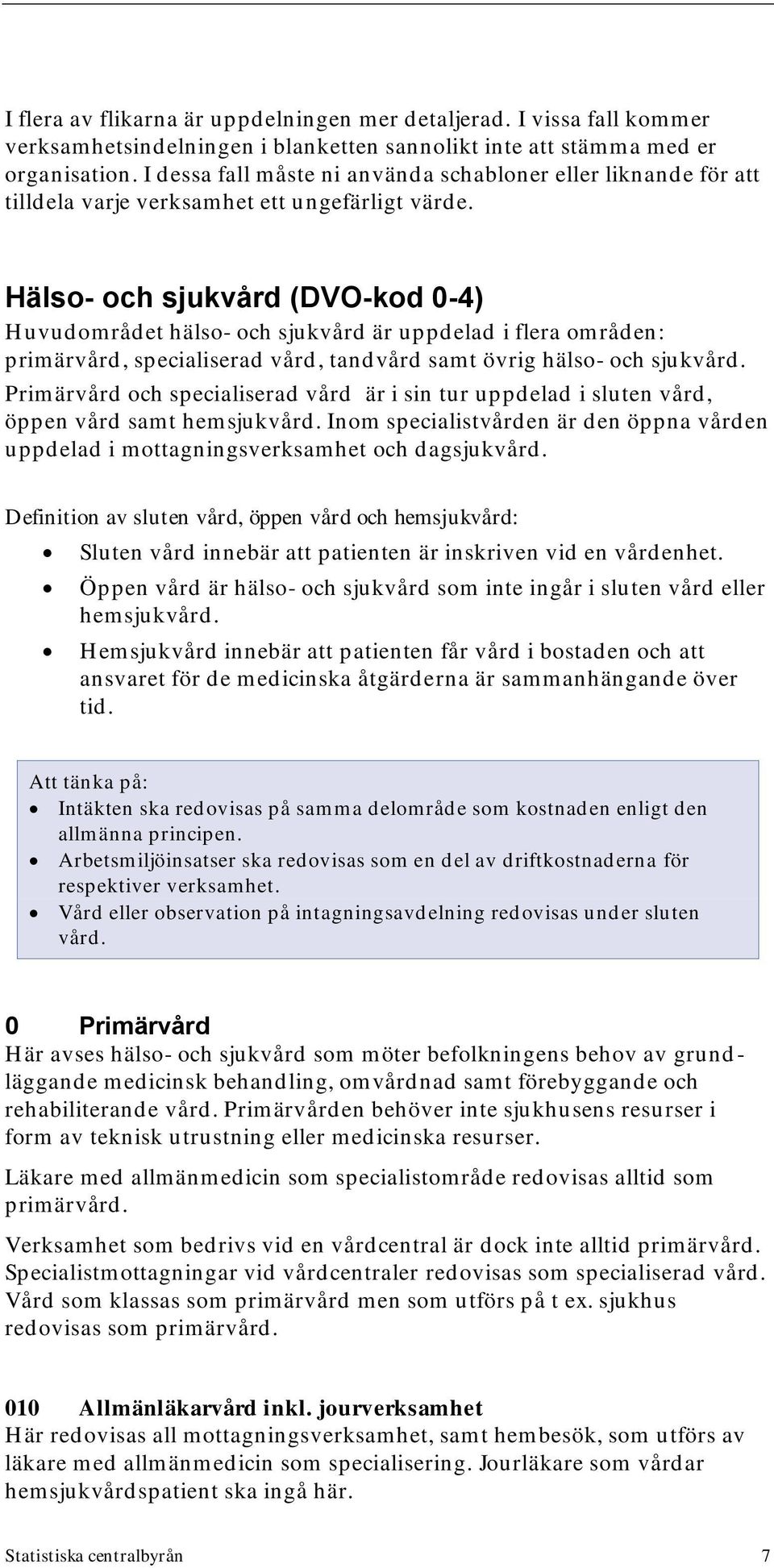 Hälso- och sjukvård (DVO-kod 0-4) Huvudområdet hälso- och sjukvård är uppdelad i flera områden: primärvård, specialiserad vård, tandvård samt övrig hälso- och sjukvård.