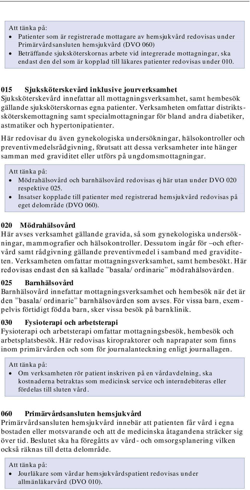 015 Sjuksköterskevård inklusive jourverksamhet Sjuksköterskevård innefattar all mottagningsverksamhet, samt hembesök gällande sjuksköterskornas egna patienter.