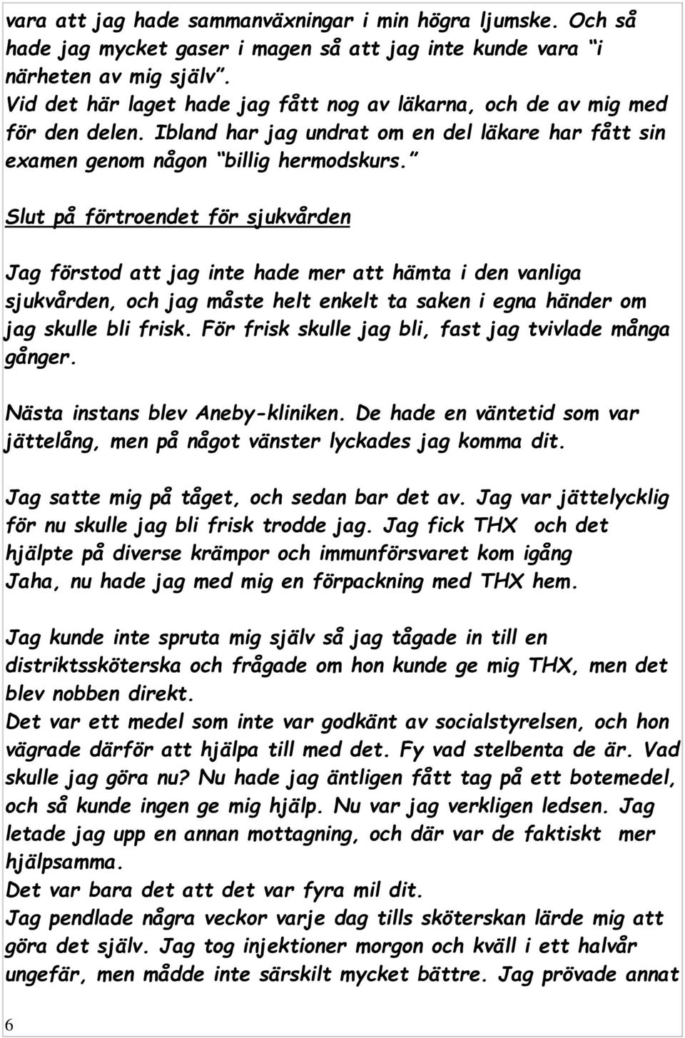 Slut på förtroendet för sjukvården Jag förstod att jag inte hade mer att hämta i den vanliga sjukvården, och jag måste helt enkelt ta saken i egna händer om jag skulle bli frisk.