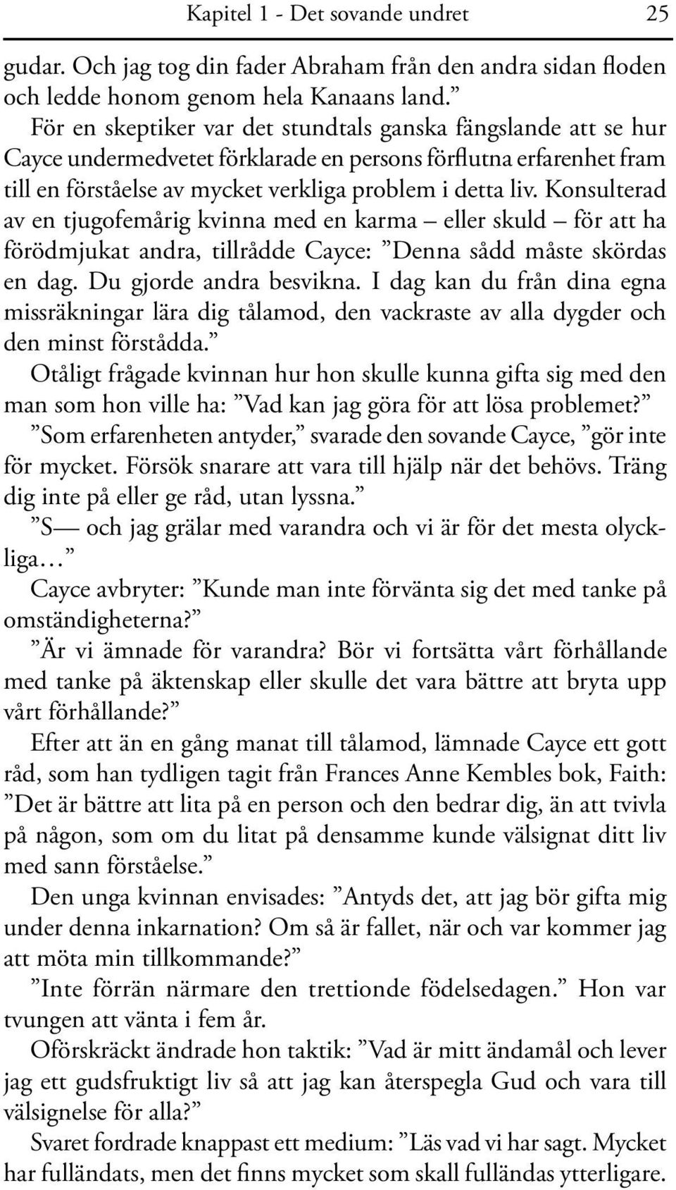 Konsulterad av en tjugofemårig kvinna med en karma eller skuld för att ha förödmjukat andra, tillrådde Cayce: Denna sådd måste skördas en dag. Du gjorde andra besvikna.