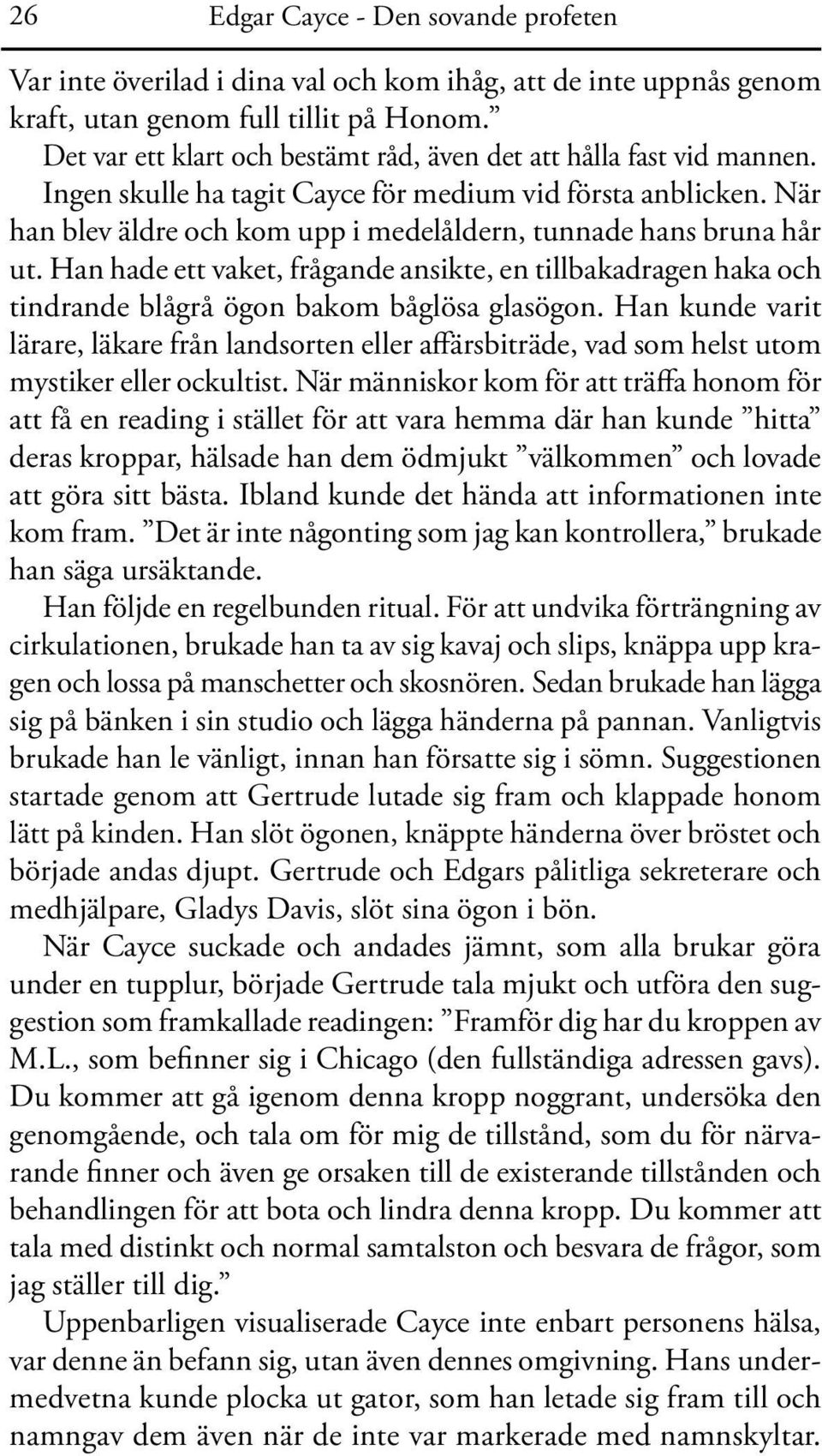 När han blev äldre och kom upp i medelåldern, tunnade hans bruna hår ut. Han hade ett vaket, frågande ansikte, en tillbakadragen haka och tindrande blågrå ögon bakom båglösa glasögon.