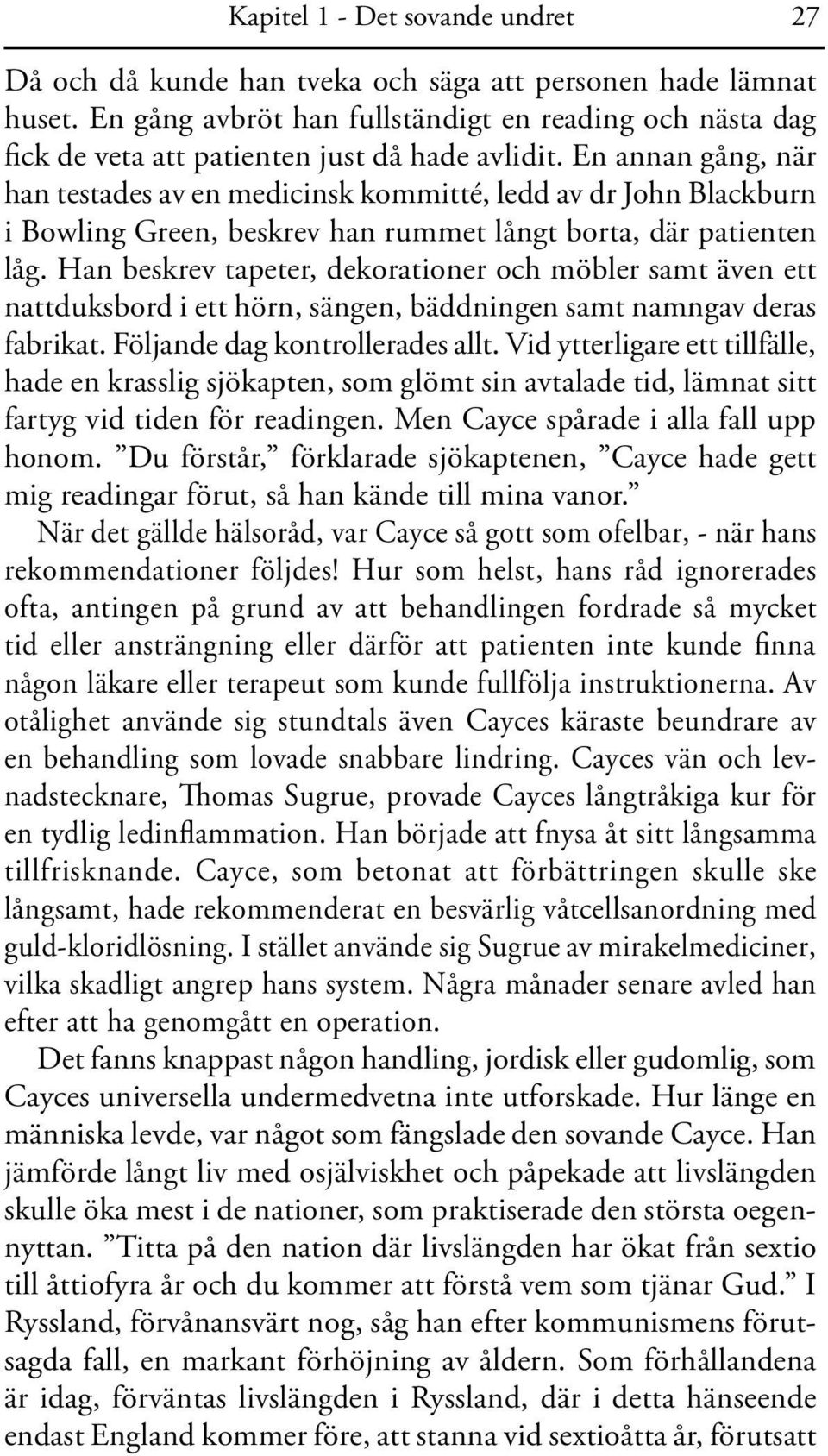 En annan gång, när han testades av en medicinsk kommitté, ledd av dr John Blackburn i Bowling Green, beskrev han rummet långt borta, där patienten låg.