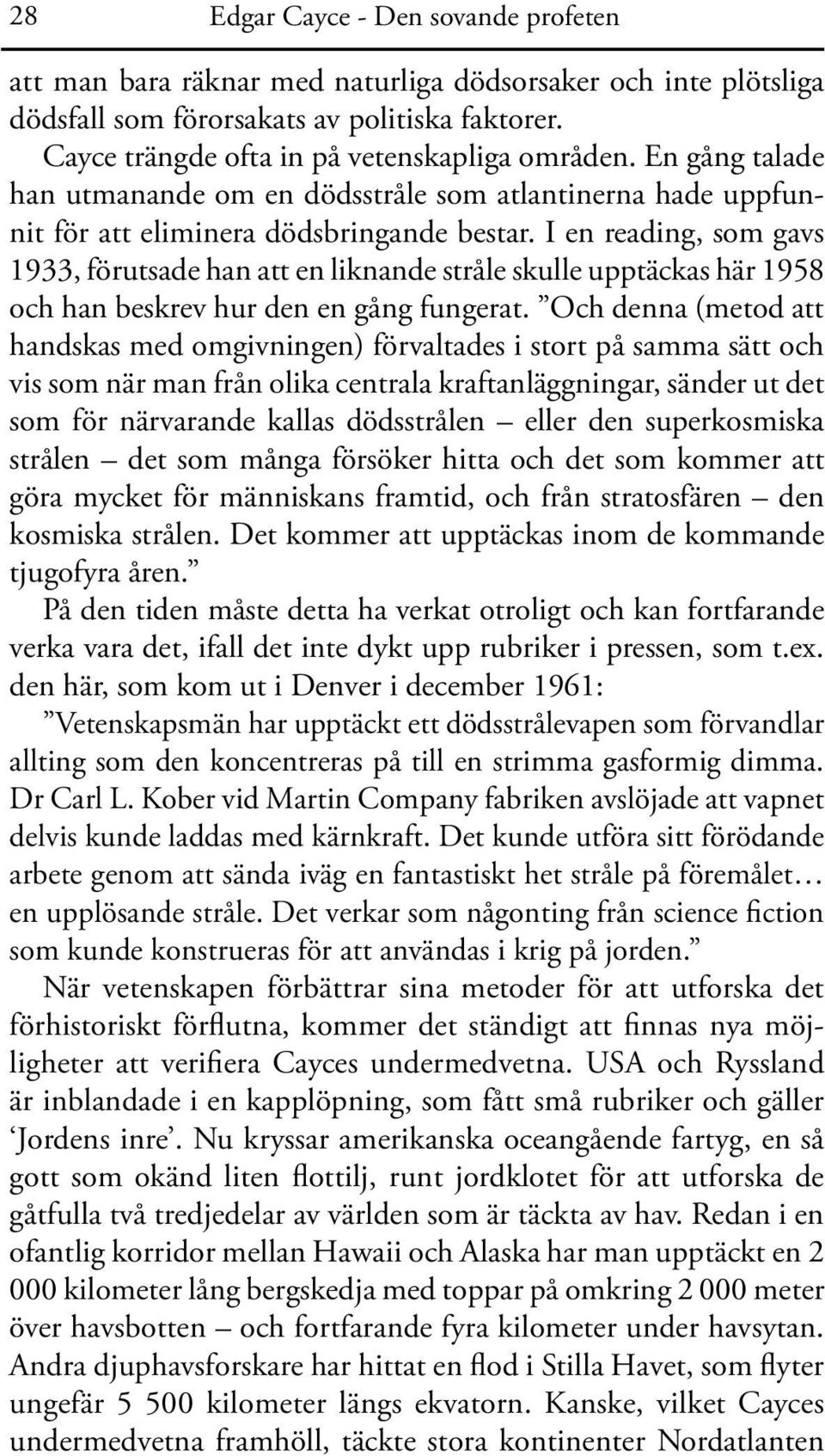 I en reading, som gavs 1933, förutsade han att en liknande stråle skulle upptäckas här 1958 och han beskrev hur den en gång fungerat.