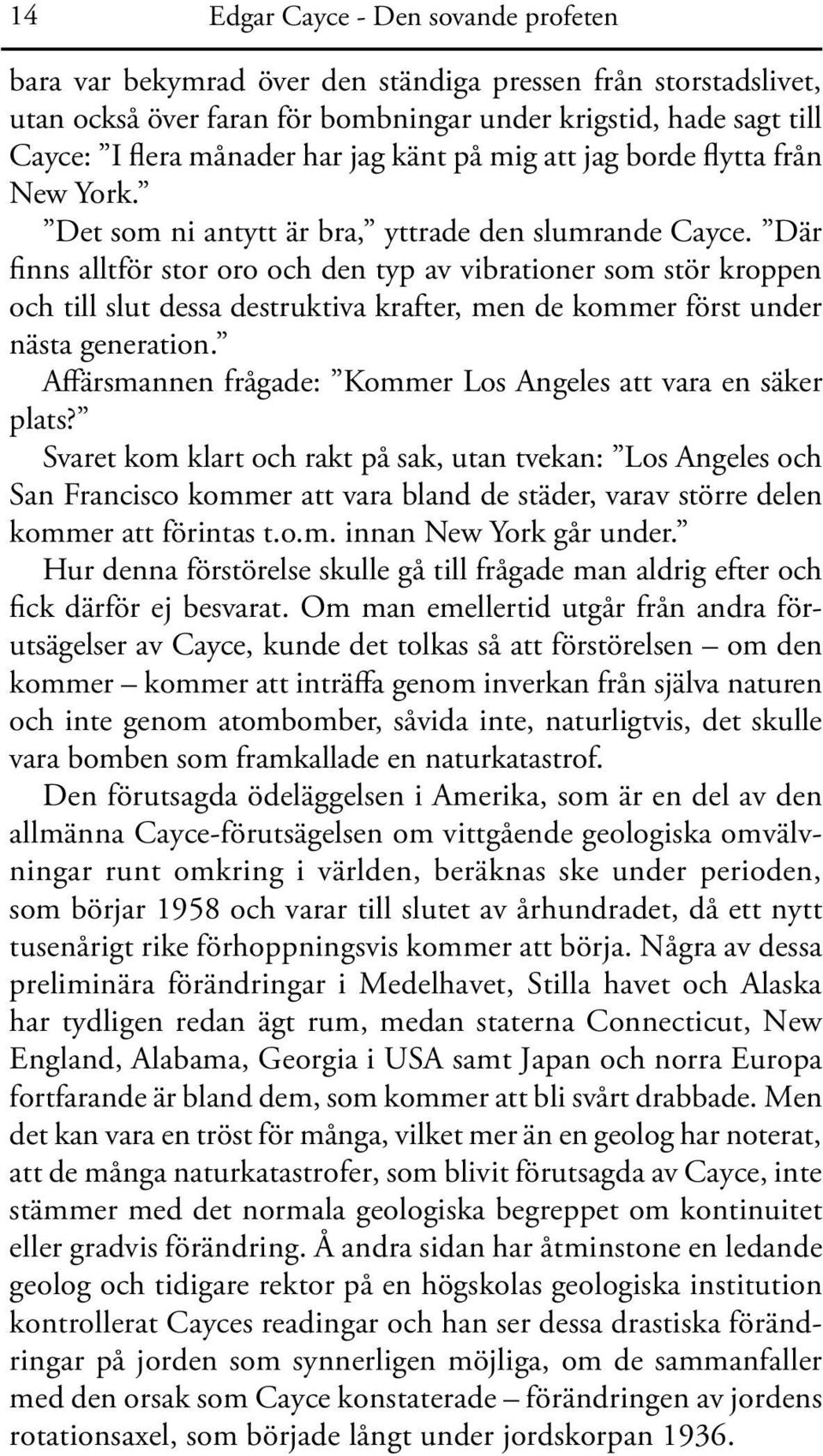 Där finns alltför stor oro och den typ av vibrationer som stör kroppen och till slut dessa destruktiva krafter, men de kommer först under nästa generation.