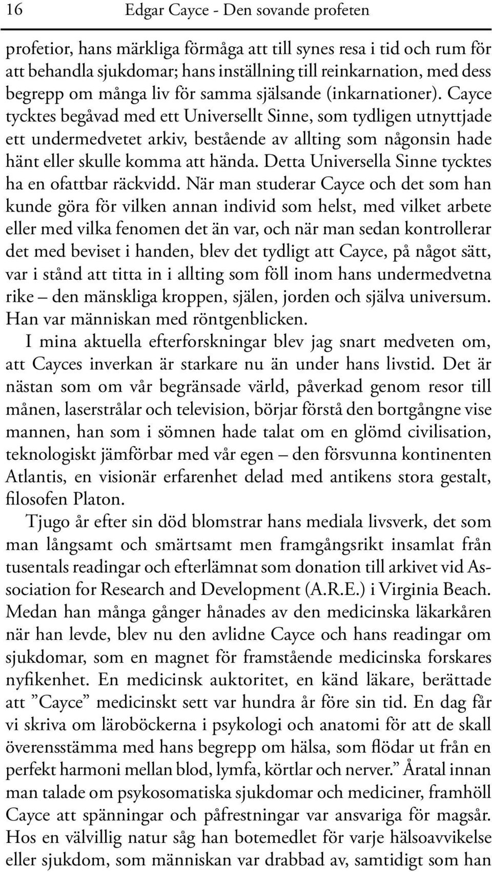 Cayce tycktes begåvad med ett Universellt Sinne, som tydligen utnyttjade ett undermedvetet arkiv, bestående av allting som någonsin hade hänt eller skulle komma att hända.