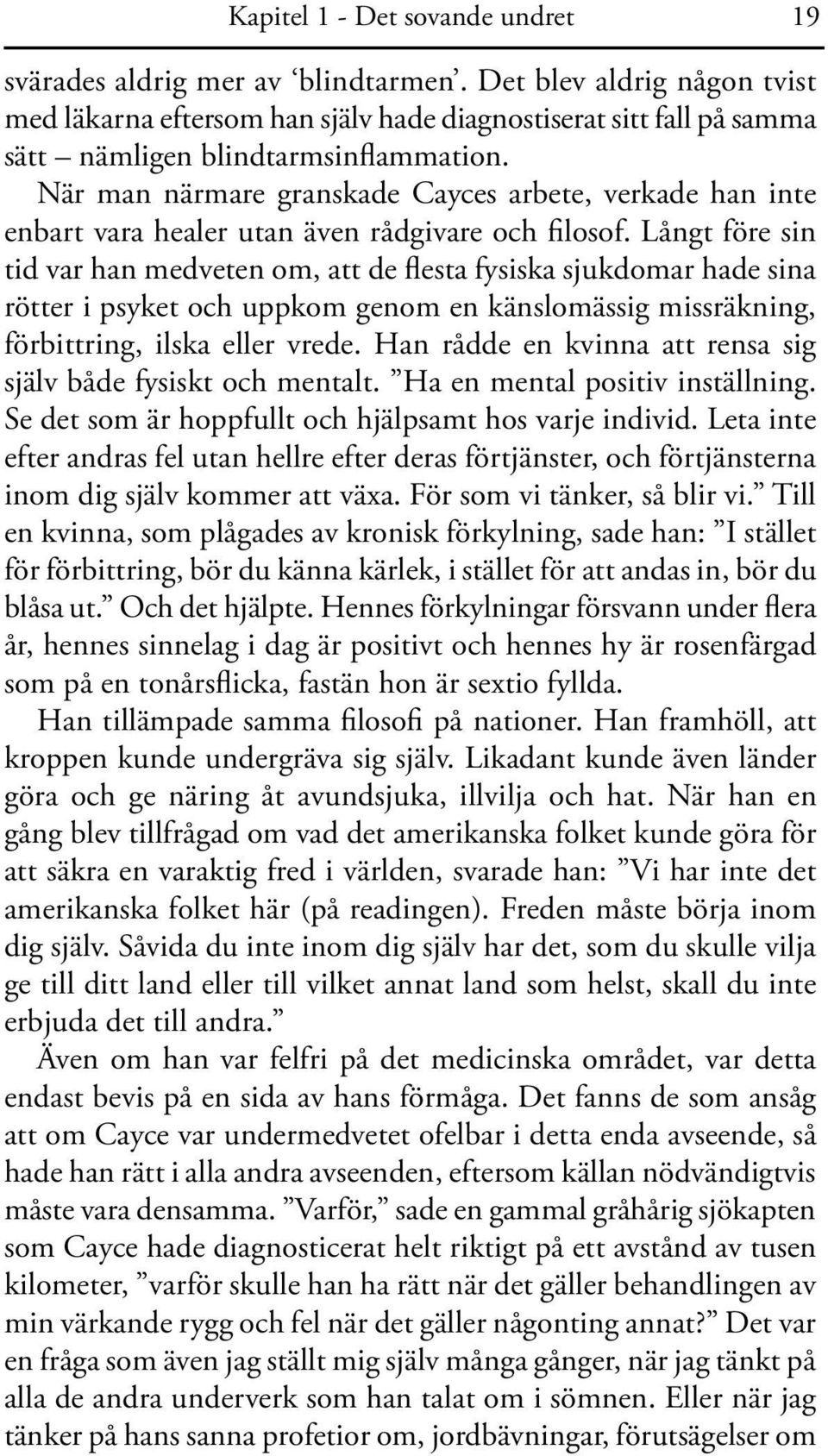 När man närmare granskade Cayces arbete, verkade han inte enbart vara healer utan även rådgivare och filosof.