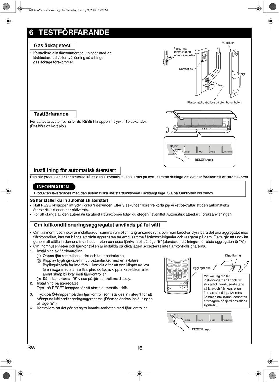 Platser att kontrollera på inomhusenheten Kontaktlock Ventillock Platser att kontrollera på utomhusenheten Testförfarande För att testa systemet håller du RESET-knappen intryckt i 10 sekunder.