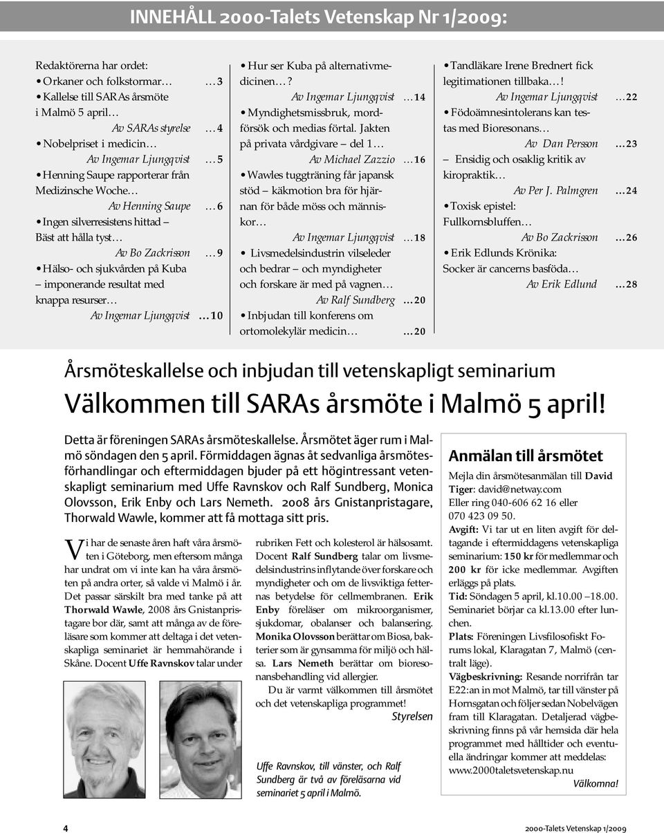 resurser Av Ingemar Ljungqvist 3 4 5 6 9 10 Hur ser Kuba på alternativmedicinen? Av Ingemar Ljungqvist Myndighetsmissbruk, mordförsök och medias förtal.