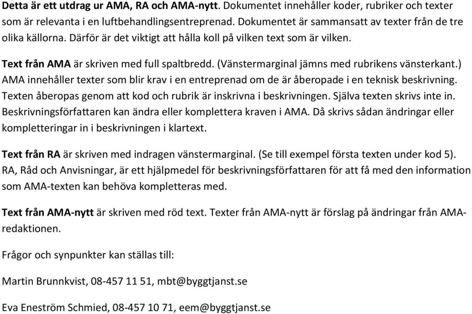 (Vänstermarginal jämns med rubrikens vänsterkant.) AMA innehåller texter som blir krav i en entreprenad om de är åberopade i en teknisk beskrivning.