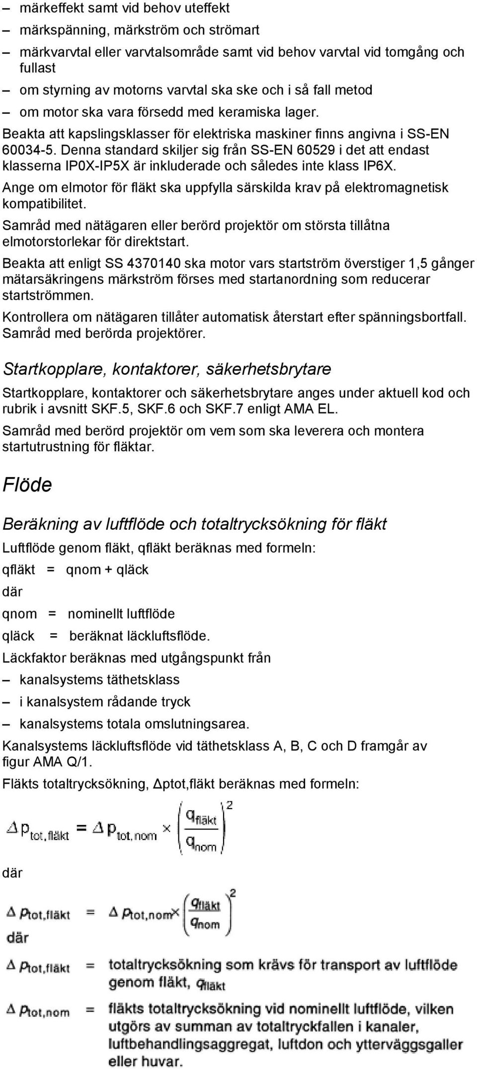 Denna standard skiljer sig från SS-EN 60529 i det att endast klasserna IP0X-IP5X är inkluderade och således inte klass IP6X.