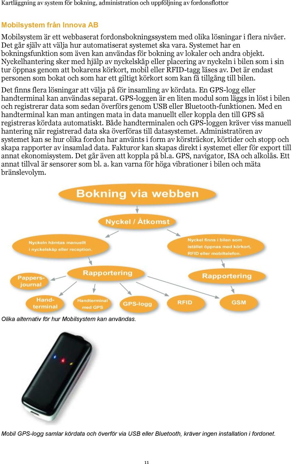 Nyckelhantering sker med hjälp av nyckelskåp eller placering av nyckeln i bilen som i sin tur öppnas genom att bokarens körkort, mobil eller RFID-tagg läses av.