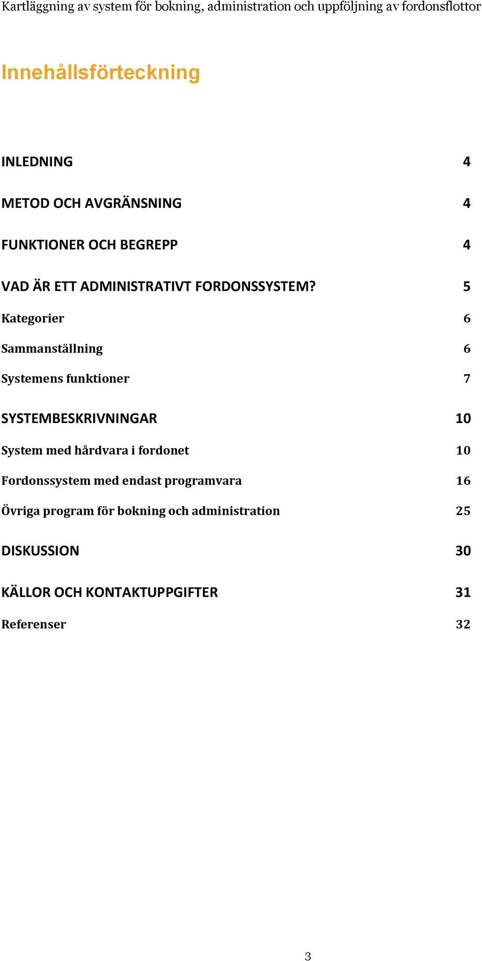 5 Kategorier 6 Sammanställning 6 Systemens funktioner 7 SYSTEMBESKRIVNINGAR 10 System med