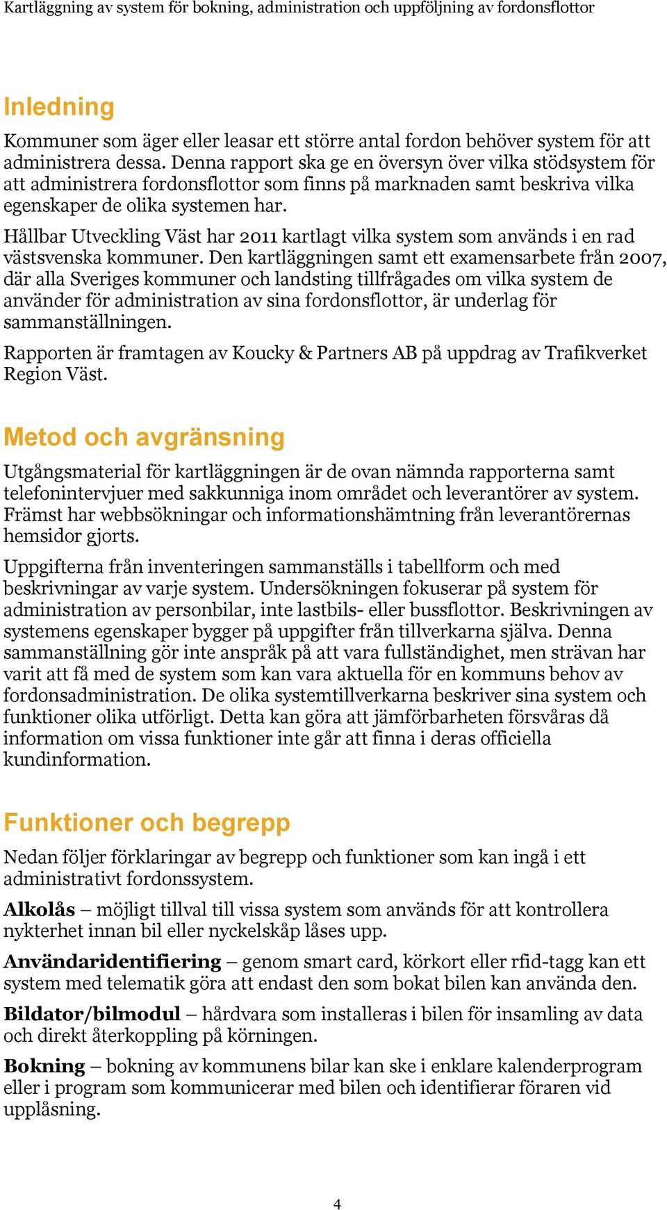 Hållbar Utveckling Väst har 2011 kartlagt vilka system som används i en rad västsvenska kommuner.