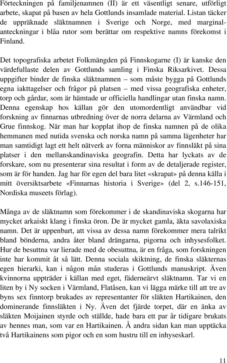 Det topografiska arbetet Folkmängden på Finnskogarne (I) är kanske den värdefullaste delen av Gottlunds samling i Finska Riksarkivet.