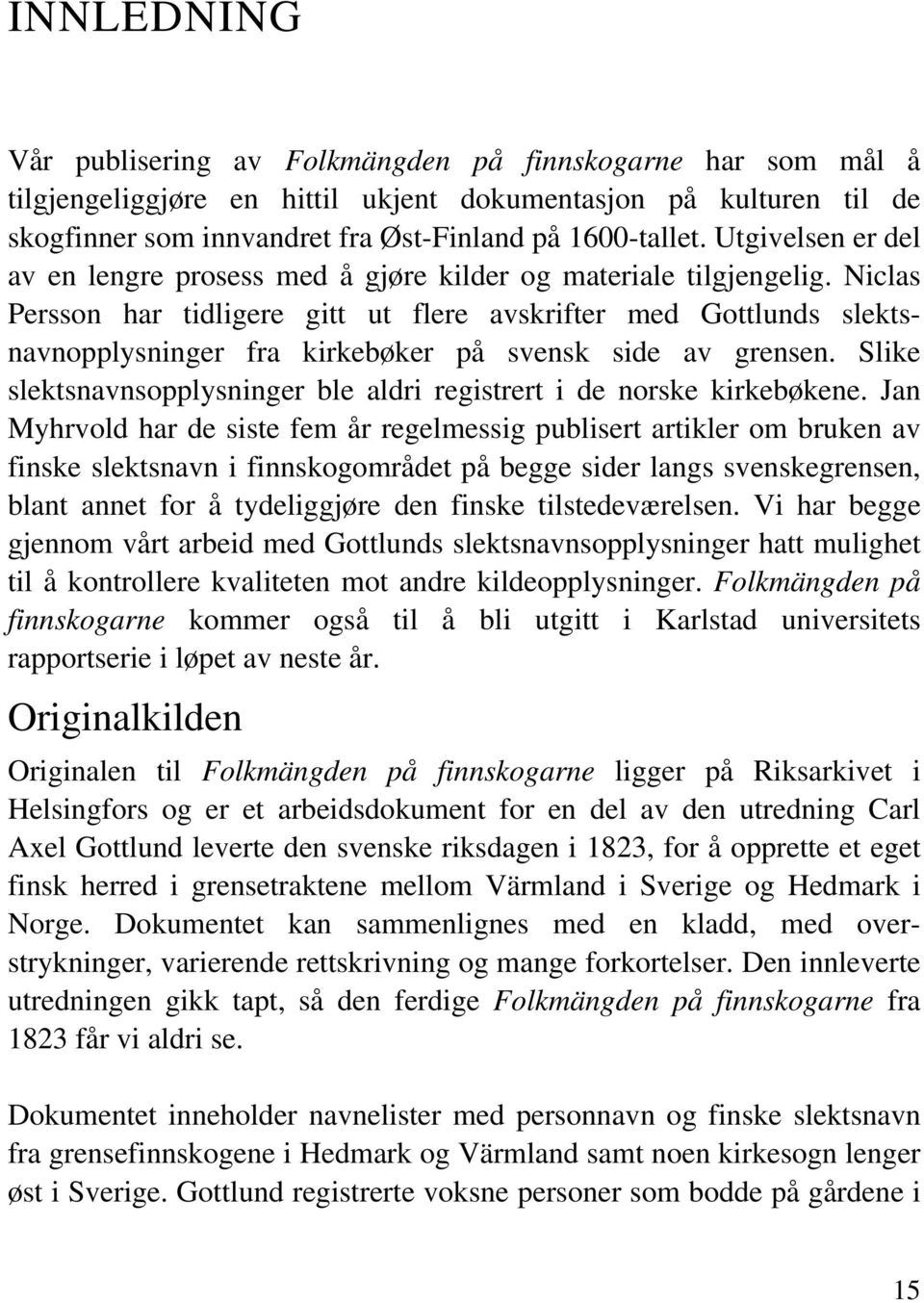 Niclas Persson har tidligere gitt ut flere avskrifter med Gottlunds slektsnavnopplysninger fra kirkebøker på svensk side av grensen.