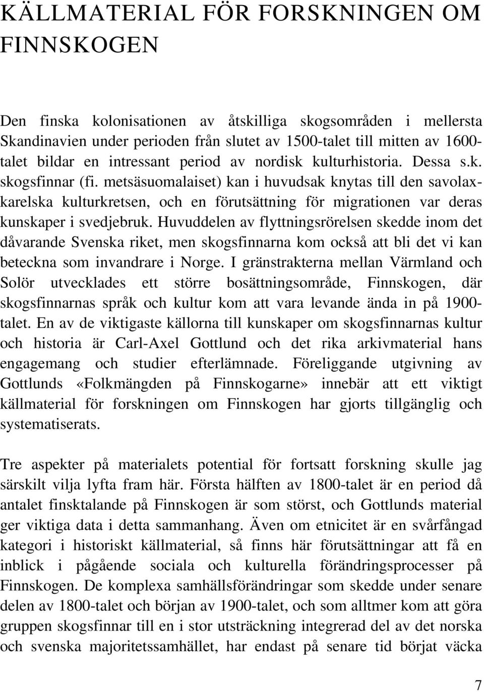 metsäsuomalaiset) kan i huvudsak knytas till den savolaxkarelska kulturkretsen, och en förutsättning för migrationen var deras kunskaper i svedjebruk.