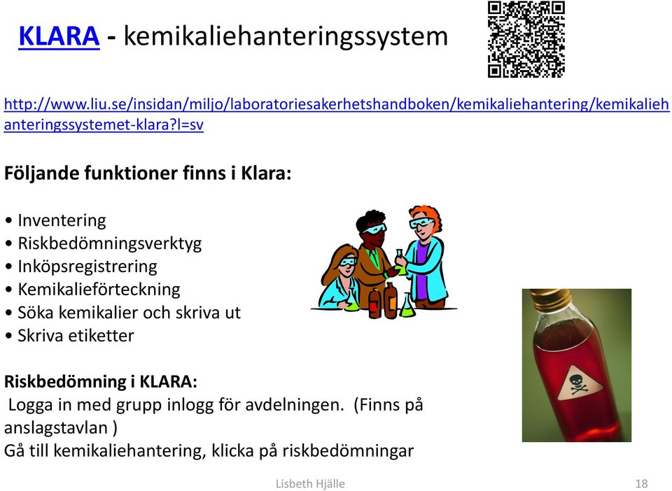 l=sv Följande funktioner finns i Klara: Inventering Riskbedömningsverktyg Inköpsregistrering Kemikalieförteckning