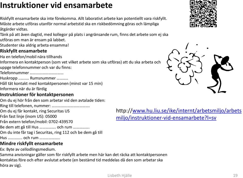 Tänk på att även dagtid, med kollegor på plats i angränsande rum, finns det arbete som ej ska utföras om man är ensam på labbet. Studenter ska aldrig arbeta ensamma!