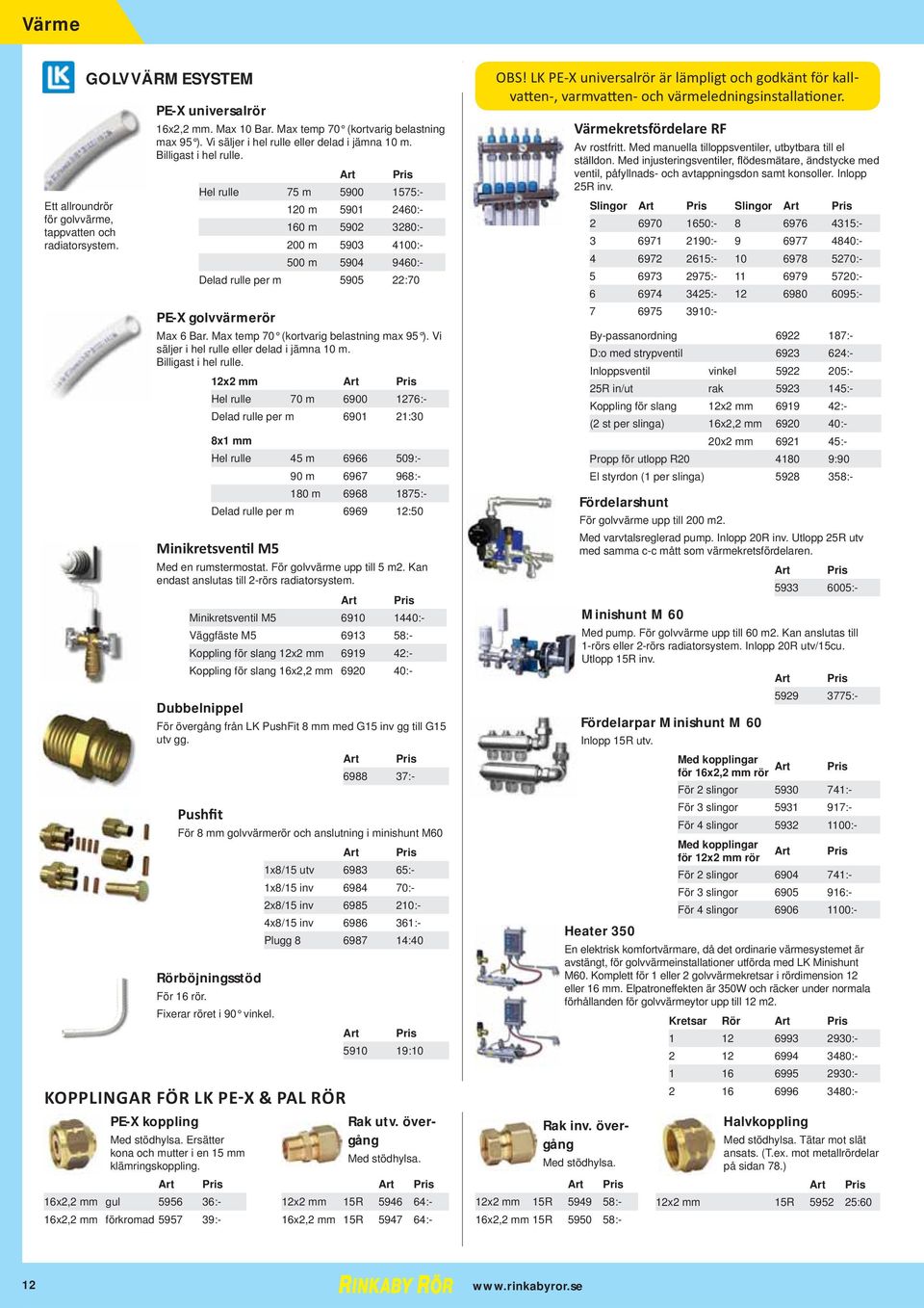 Hel rulle 75 m 5900 1575:- 120 m 5901 2460:- 160 m 5902 3280:- 200 m 5903 4100:- 500 m 5904 9460:- Delad rulle per m 5905 22:70 PE-X golvvärmerör Max 6 Bar. Max temp 70 (kortvarig belastning max 95 ).