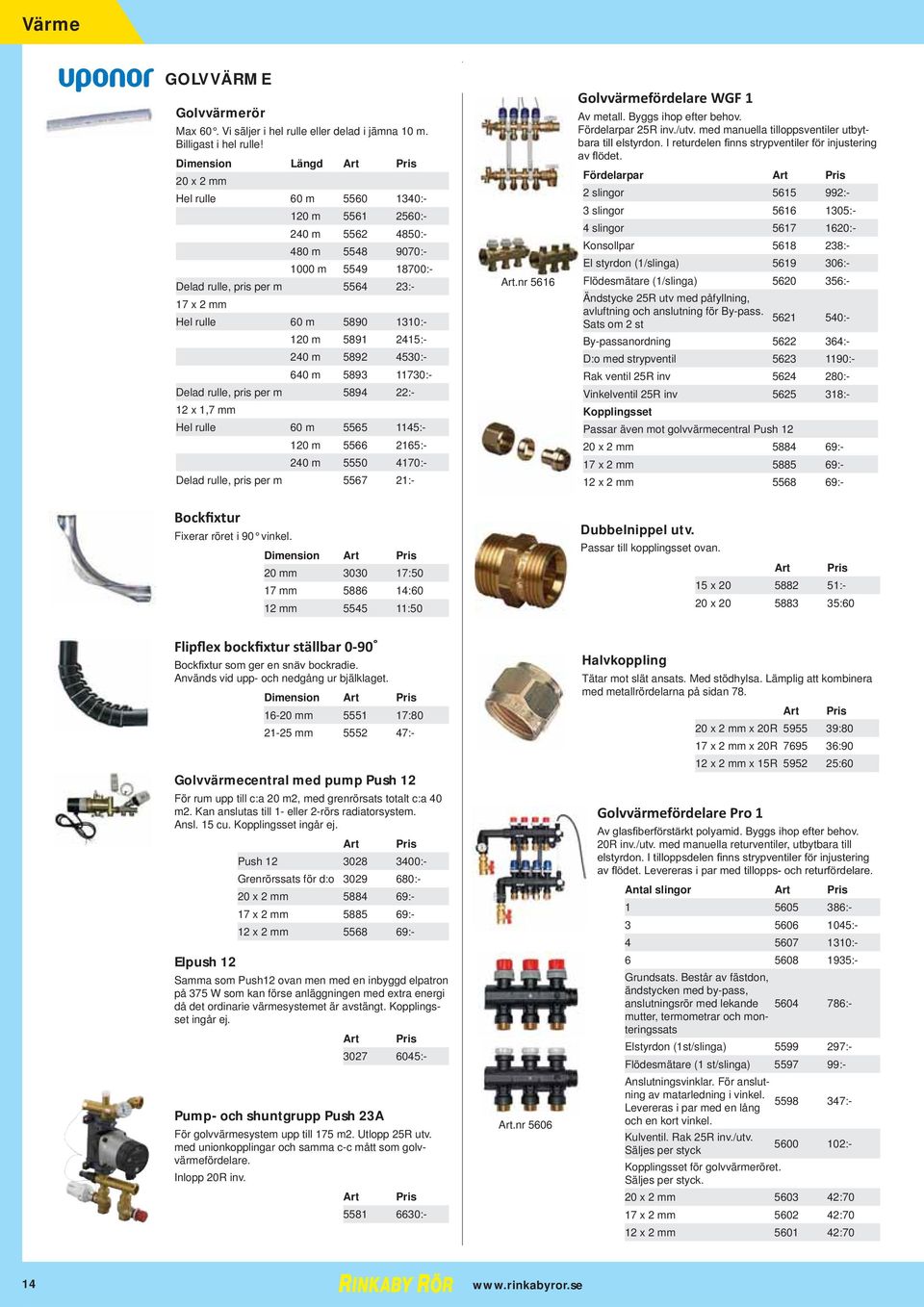 120 m 5891 2415:- 240 m 5892 4530:- 640 m 5893 11730:- Delad rulle, pris per m 5894 22:- 12 x 1,7 mm Hel rulle 60 m 5565 1145:- 120 m 5566 2165:- 240 m 5550 4170:- Delad rulle, pris per m 5567 21:-