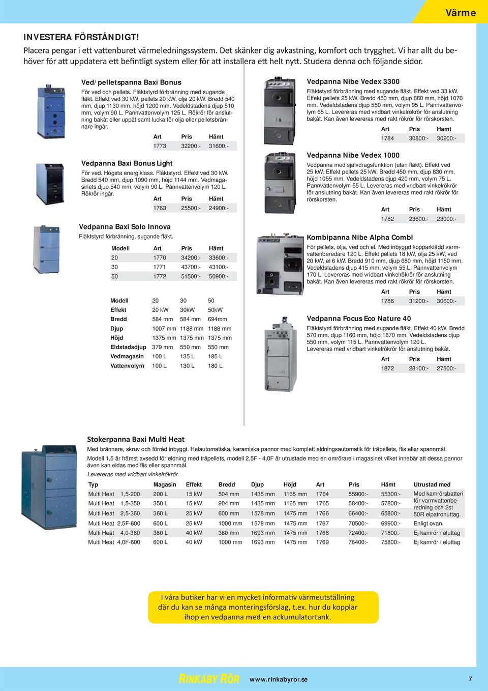 Fläktstyrd. Effekt ved 30 kw. Bredd 540 mm, djup 1090 mm, höjd 1144 mm. Vedmagasinets djup 540 mm, volym 90 L. Pannvattenvolym 120 L. Rökrör ingår.