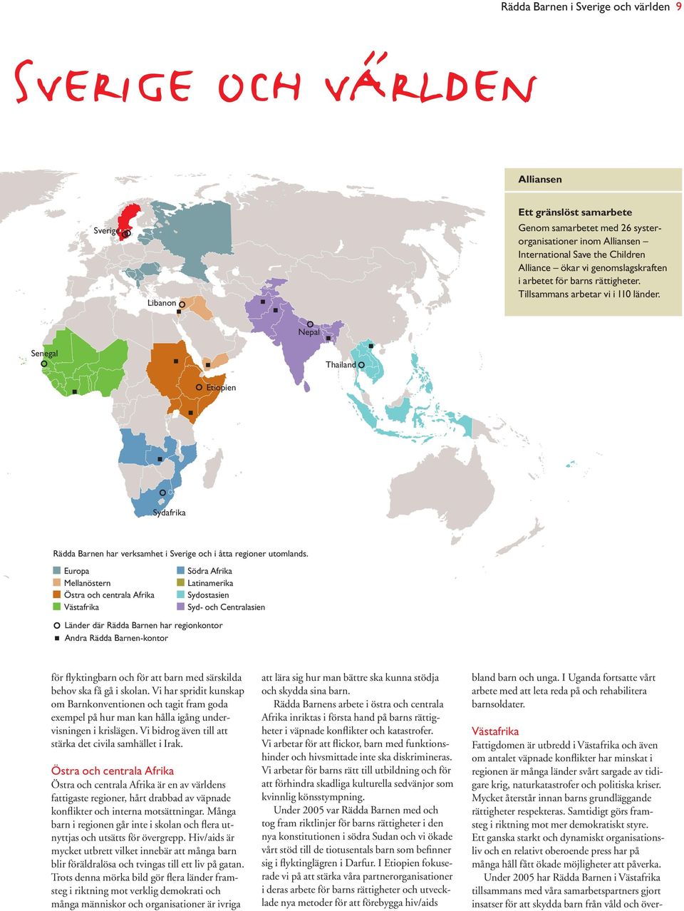 Nepal Senegal Thailand Etiopien Sydafrika Rädda Barnen har verksamhet i Sverige och i åtta regioner utomlands.