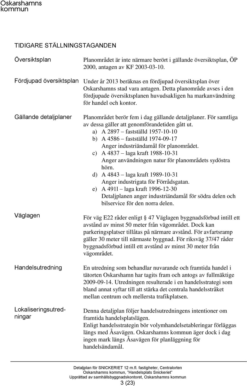 Detta planområde avses i den fördjupade översiktsplanen huvudsakligen ha markanvändning för handel och kontor. Planområdet berör fem i dag gällande detaljplaner.