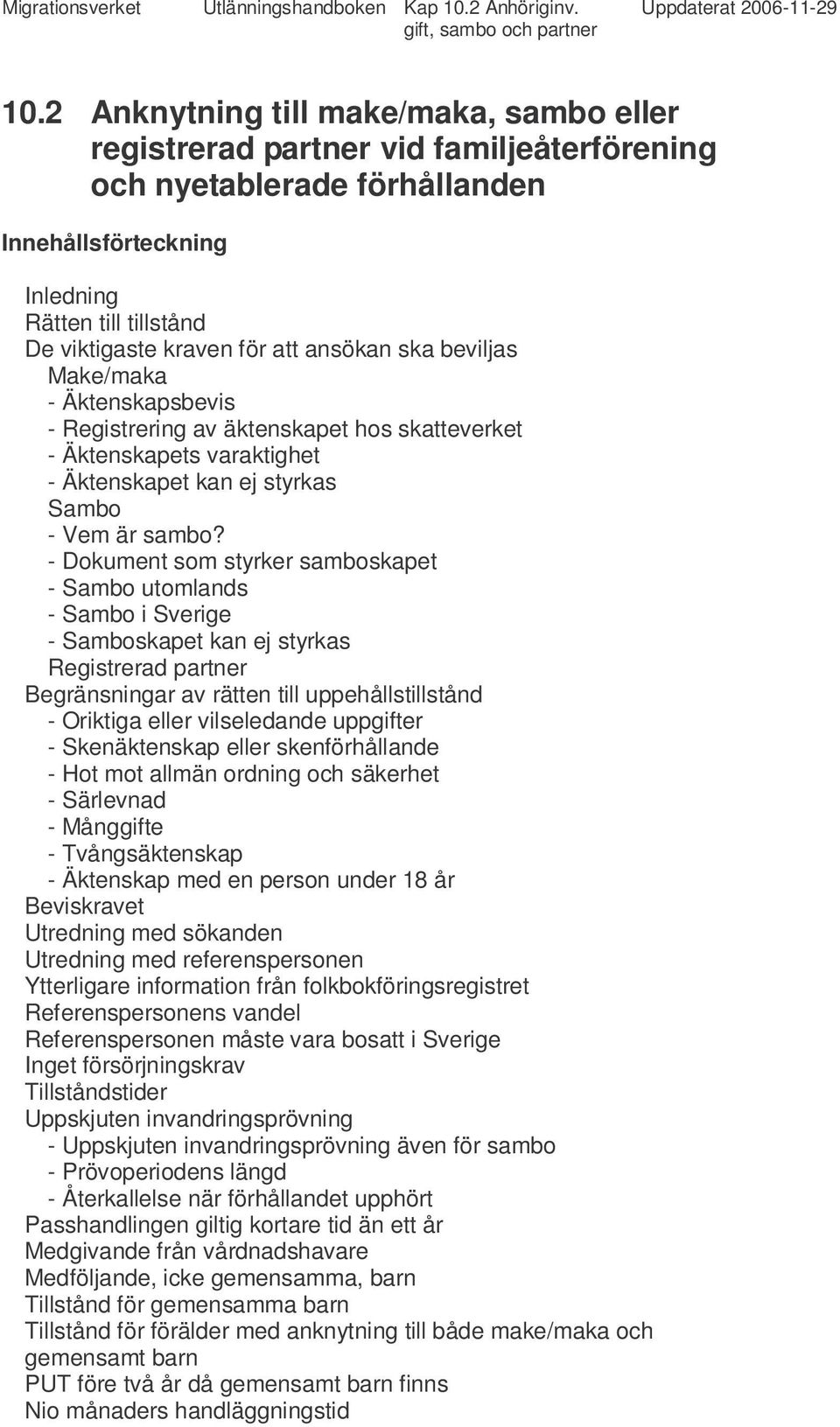 ansökan ska beviljas Make/maka - Äktenskapsbevis - Registrering av äktenskapet hos skatteverket - Äktenskapets varaktighet - Äktenskapet kan ej styrkas Sambo - Vem är sambo?