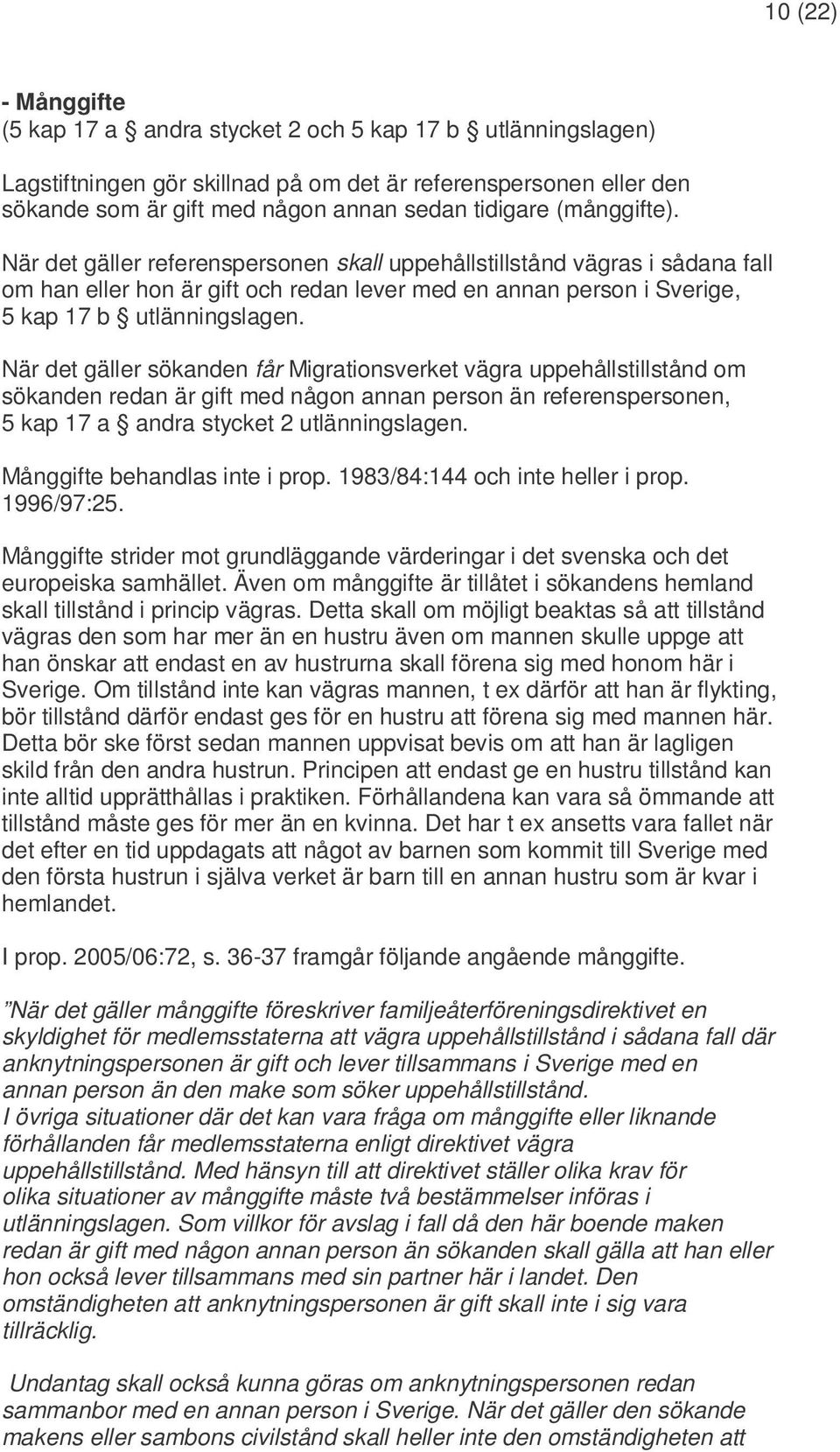 När det gäller sökanden får Migrationsverket vägra uppehållstillstånd om sökanden redan är gift med någon annan person än referenspersonen, 5 kap 17 a andra stycket 2 utlänningslagen.