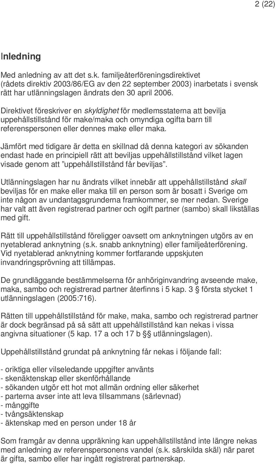 Direktivet föreskriver en skyldighet för medlemsstaterna att bevilja uppehållstillstånd för make/maka och omyndiga ogifta barn till referenspersonen eller dennes make eller maka.