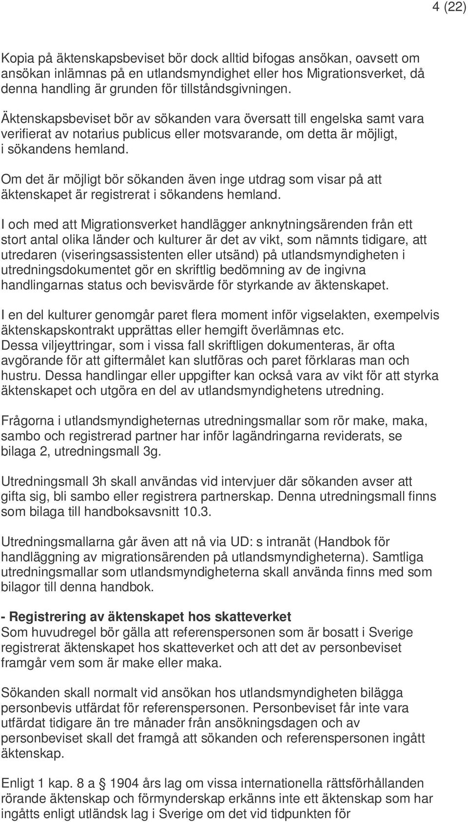 Om det är möjligt bör sökanden även inge utdrag som visar på att äktenskapet är registrerat i sökandens hemland.