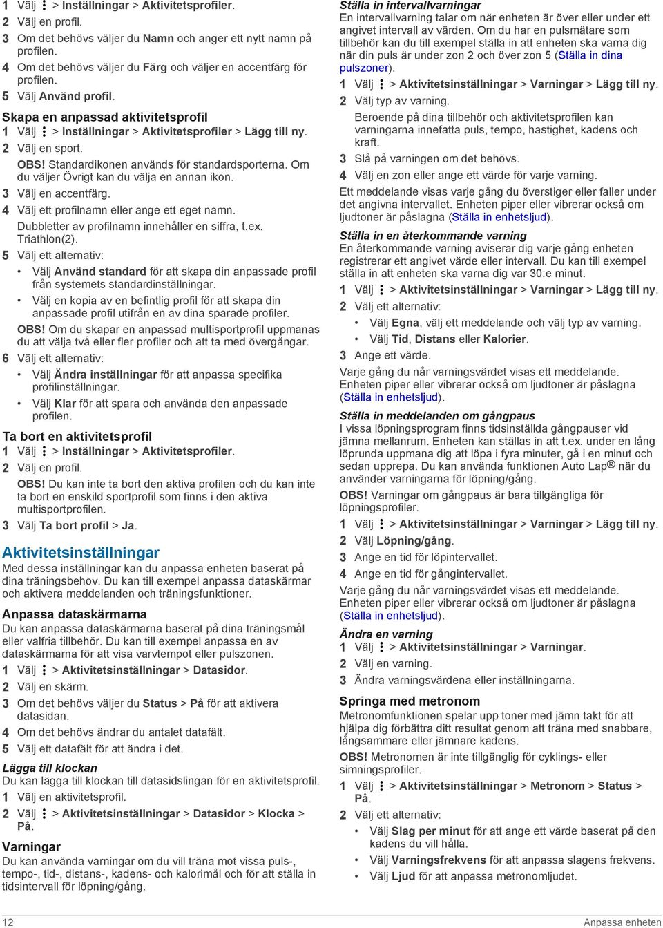 Om du väljer Övrigt kan du välja en annan ikon. 3 Välj en accentfärg. 4 Välj ett profilnamn eller ange ett eget namn. Dubbletter av profilnamn innehåller en siffra, t.ex. Triathlon(2).