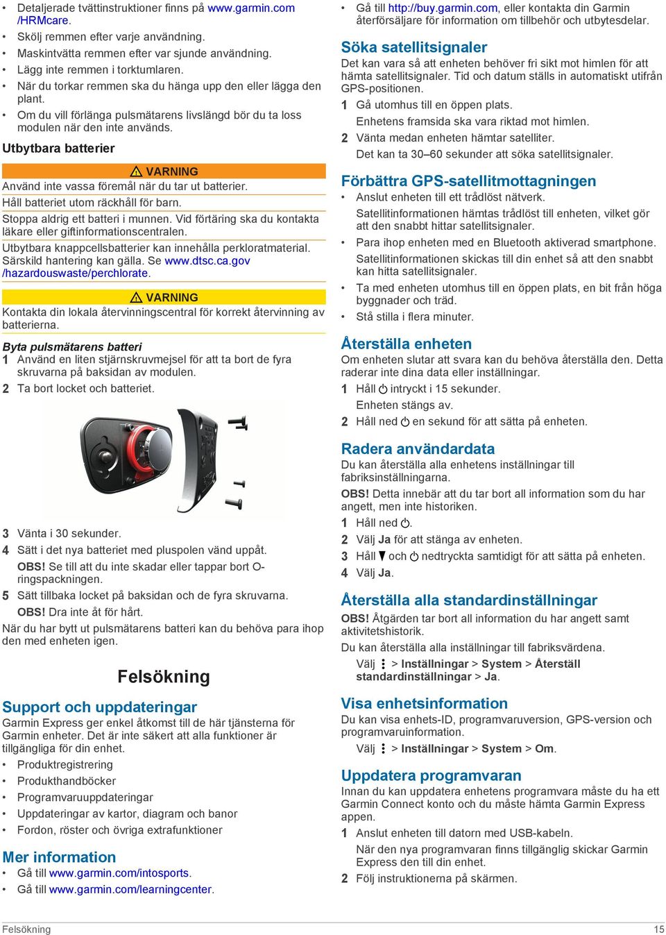 Utbytbara batterier VARNING Använd inte vassa föremål när du tar ut batterier. Håll batteriet utom räckhåll för barn. Stoppa aldrig ett batteri i munnen.