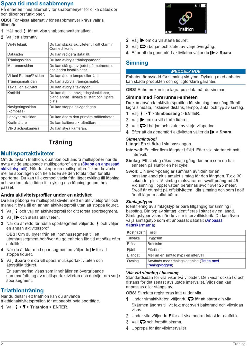 2 Välj ett alternativ: Wi Fi teknik Datasidor Träningssidan Metronomsidan Virtual Partner sidan Träningsmålsidan Tävla i en aktivitet Kartbild Navigeringssidan (kompass) Löpdynamiksidan Kraftmätare