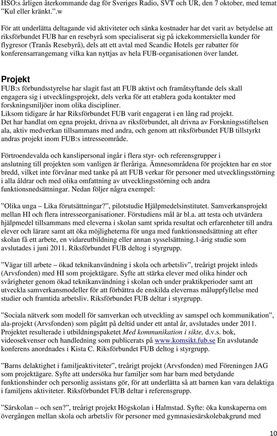 (Tranås Resebyrå), dels att ett avtal med Scandic Hotels ger rabatter för konferensarrangemang vilka kan nyttjas av hela FUB-organisationen över landet.