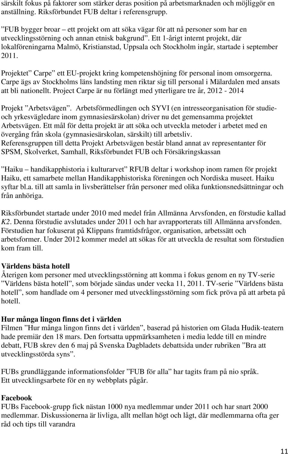 Ett 1-årigt internt projekt, där lokalföreningarna Malmö, Kristianstad, Uppsala och Stockholm ingår, startade i september 2011.