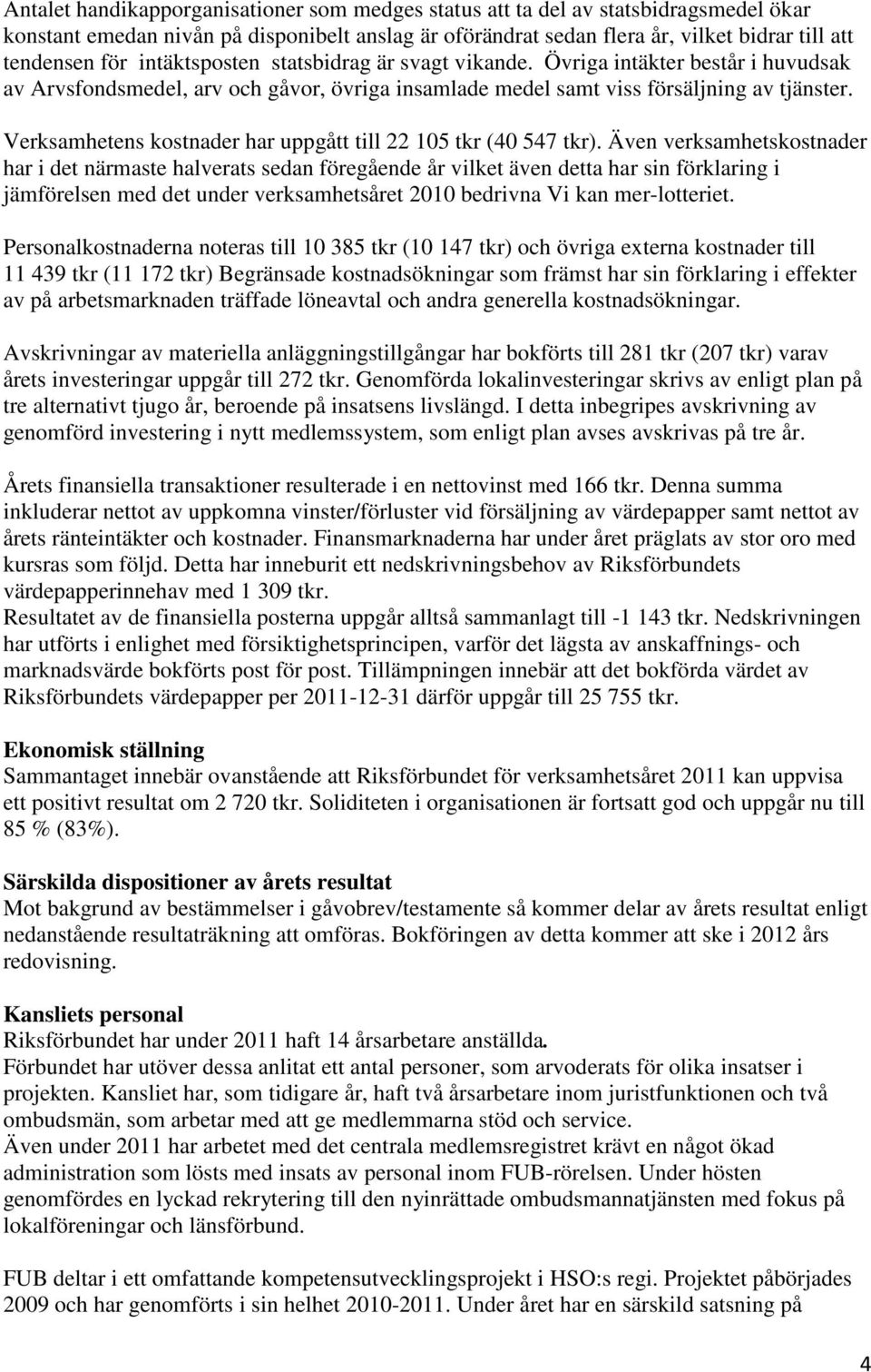 Verksamhetens kostnader har uppgått till 22 105 tkr (40 547 tkr).