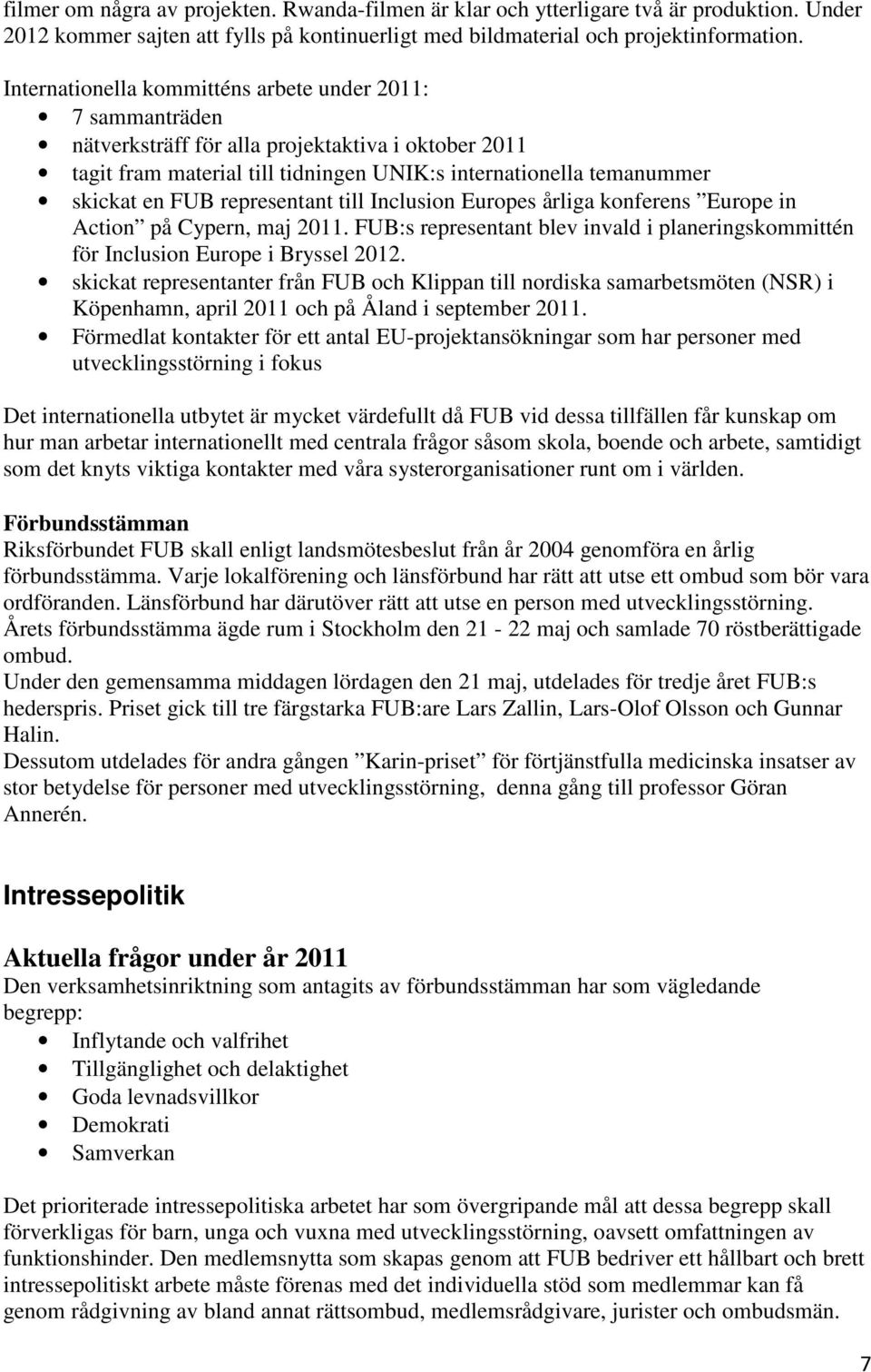 representant till Inclusion Europes årliga konferens Europe in Action på Cypern, maj 2011. FUB:s representant blev invald i planeringskommittén för Inclusion Europe i Bryssel 2012.