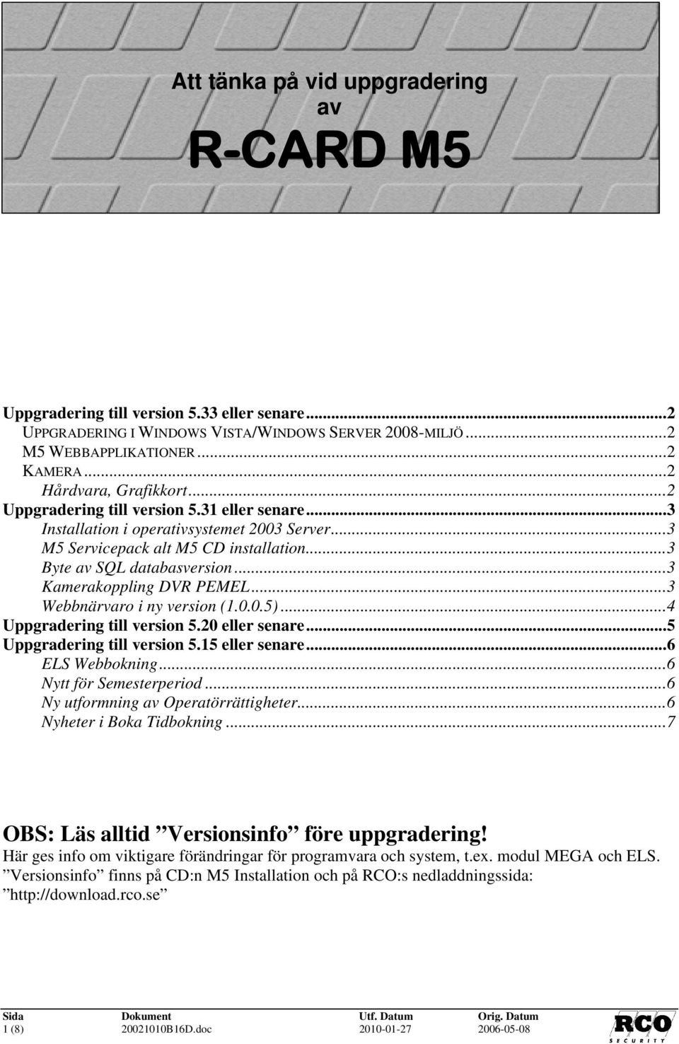 .. 3 Kamerakoppling DVR PEMEL... 3 Webbnärvaro i ny version (1.0.0.5)... 4 Uppgradering till version 5.20 eller senare... 5 Uppgradering till version 5.15 eller senare... 6 ELS Webbokning.